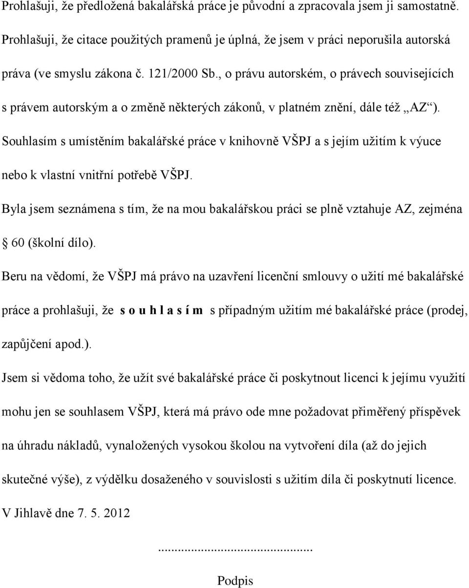 Souhlasím s umístěním bakalářské práce v knihovně VŠPJ a s jejím užitím k výuce nebo k vlastní vnitřní potřebě VŠPJ.