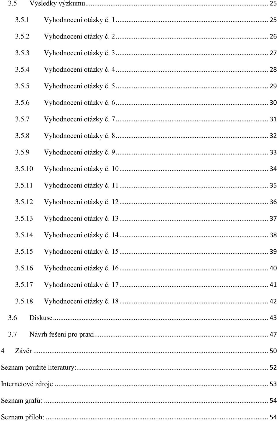 11... 35 3.5.12 Vyhodnocení otázky č. 12... 36 3.5.13 Vyhodnocení otázky č. 13... 37 3.5.14 Vyhodnocení otázky č. 14... 38 3.5.15 Vyhodnocení otázky č. 15... 39 3.5.16 Vyhodnocení otázky č. 16... 40 3.