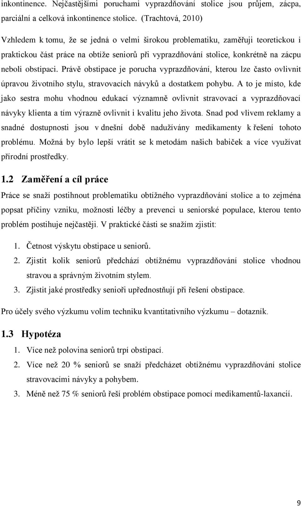 obstipaci. Právě obstipace je porucha vyprazdňování, kterou lze často ovlivnit úpravou životního stylu, stravovacích návyků a dostatkem pohybu.