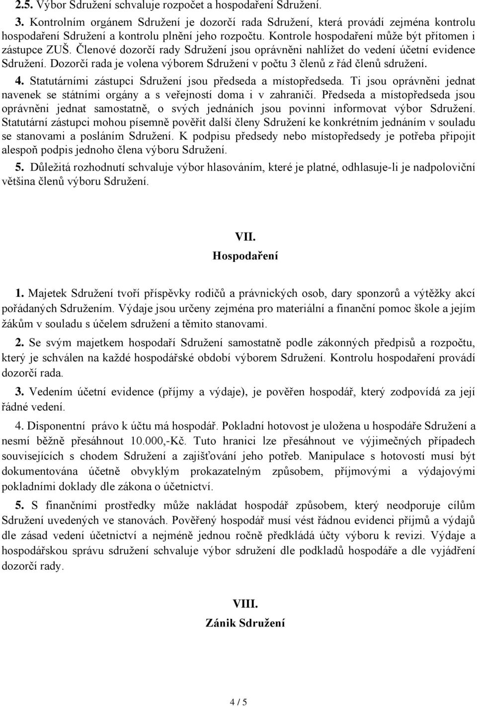 Členové dozorčí rady Sdružení jsou oprávněni nahlížet do vedení účetní evidence Sdružení. Dozorčí rada je volena výborem Sdružení v počtu 3 členů z řád členů sdružení. 4.