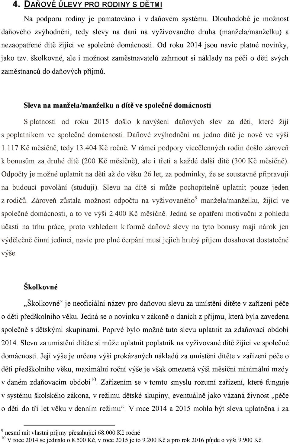 Od roku 2014 jsou navíc platné novinky, jako tzv. školkovné, ale i možnost zaměstnavatelů zahrnout si náklady na péči o děti svých zaměstnanců do daňových příjmů.