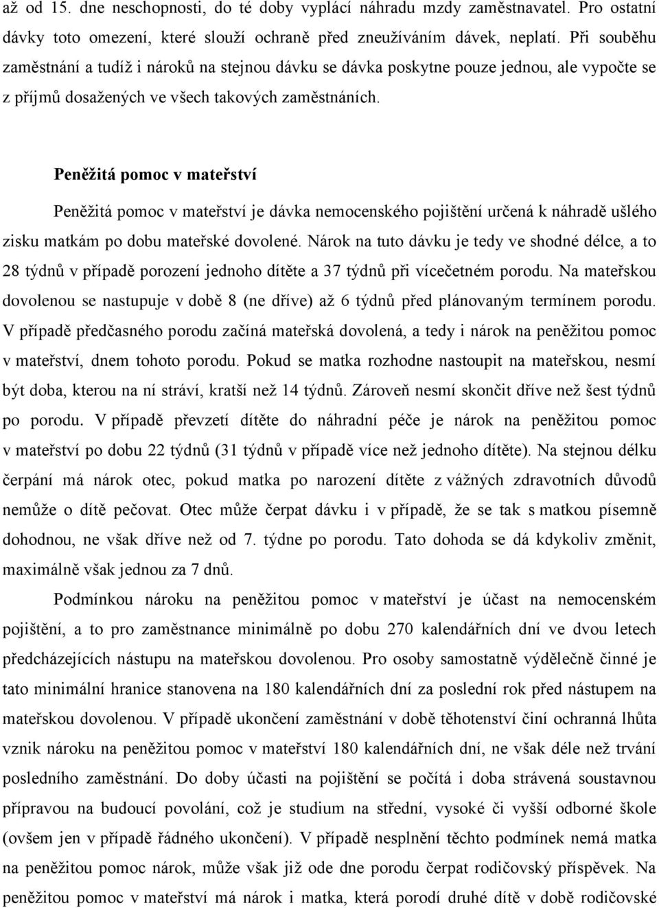 Peněžitá pomoc v mateřství Peněžitá pomoc v mateřství je dávka nemocenského pojištění určená k náhradě ušlého zisku matkám po dobu mateřské dovolené.