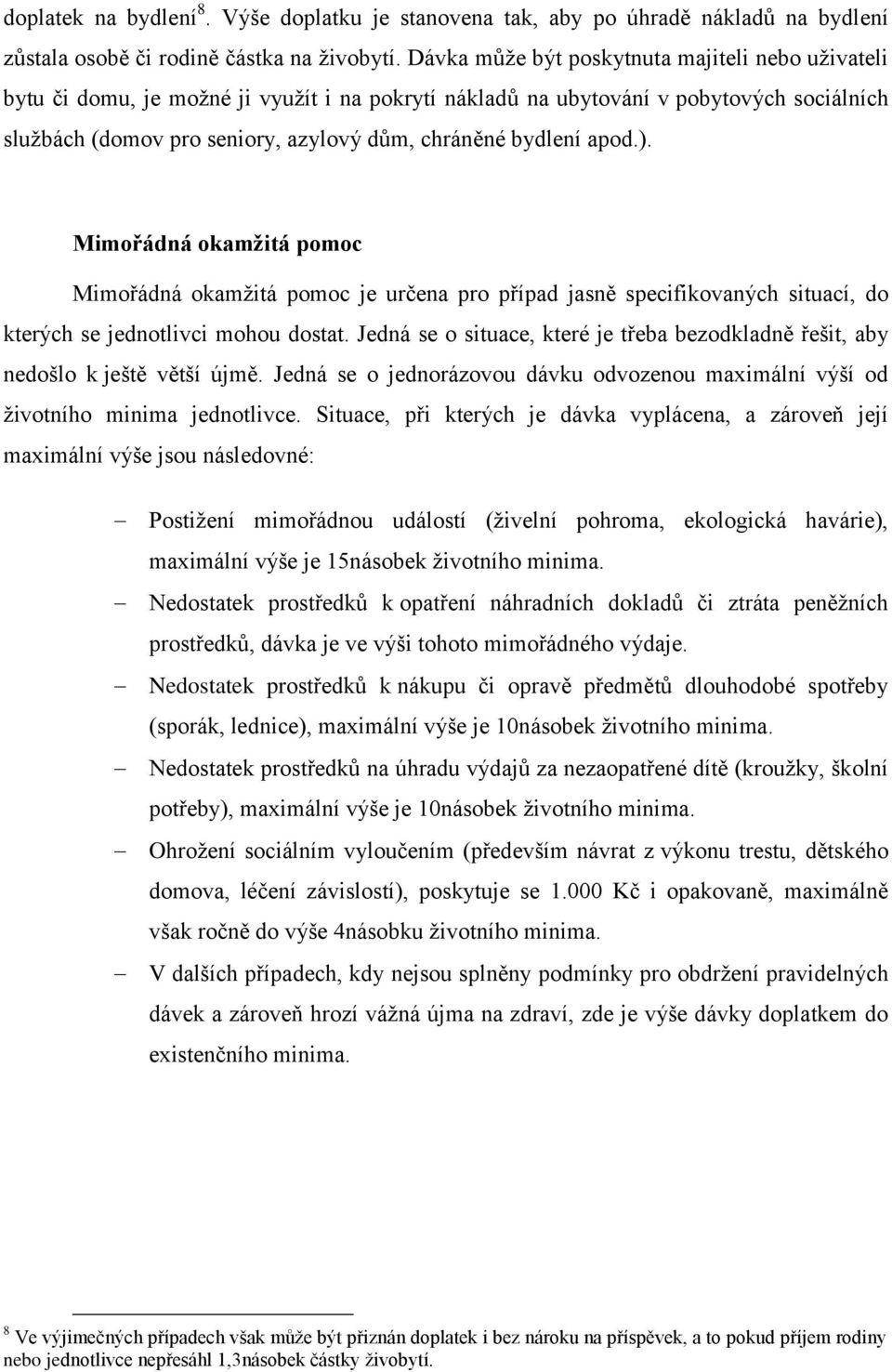 apod.). Mimořádná okamžitá pomoc Mimořádná okamžitá pomoc je určena pro případ jasně specifikovaných situací, do kterých se jednotlivci mohou dostat.