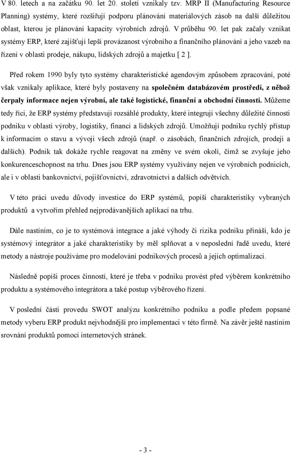 let pak začaly vznikat systémy ERP, které zajišťují lepší provázanost výrobního a finančního plánování a jeho vazeb na řízení v oblasti prodeje, nákupu, lidských zdrojů a majetku [ 2 ].