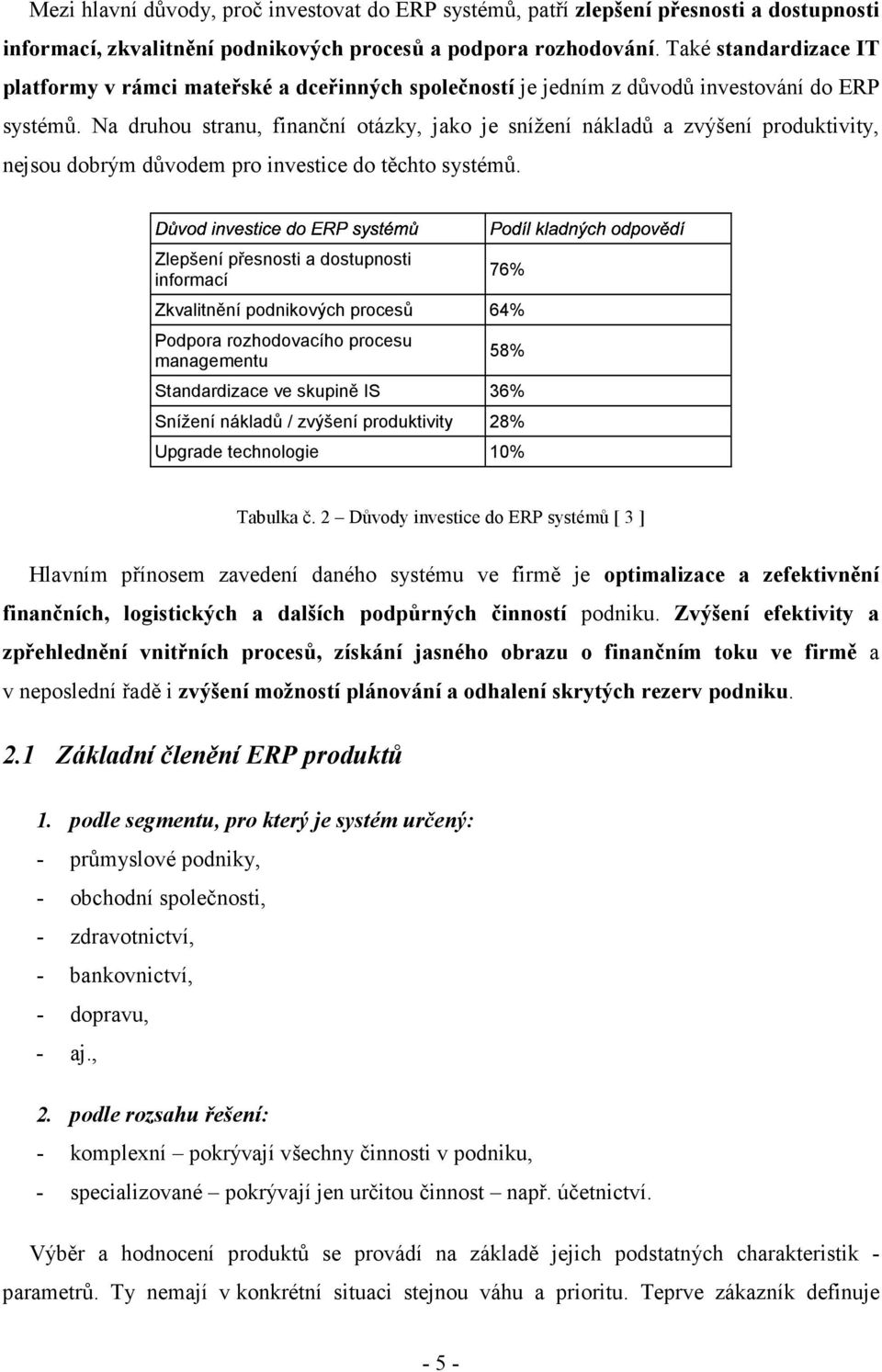 Na druhou stranu, finanční otázky, jako je snížení nákladů a zvýšení produktivity, nejsou dobrým důvodem pro investice do těchto systémů.