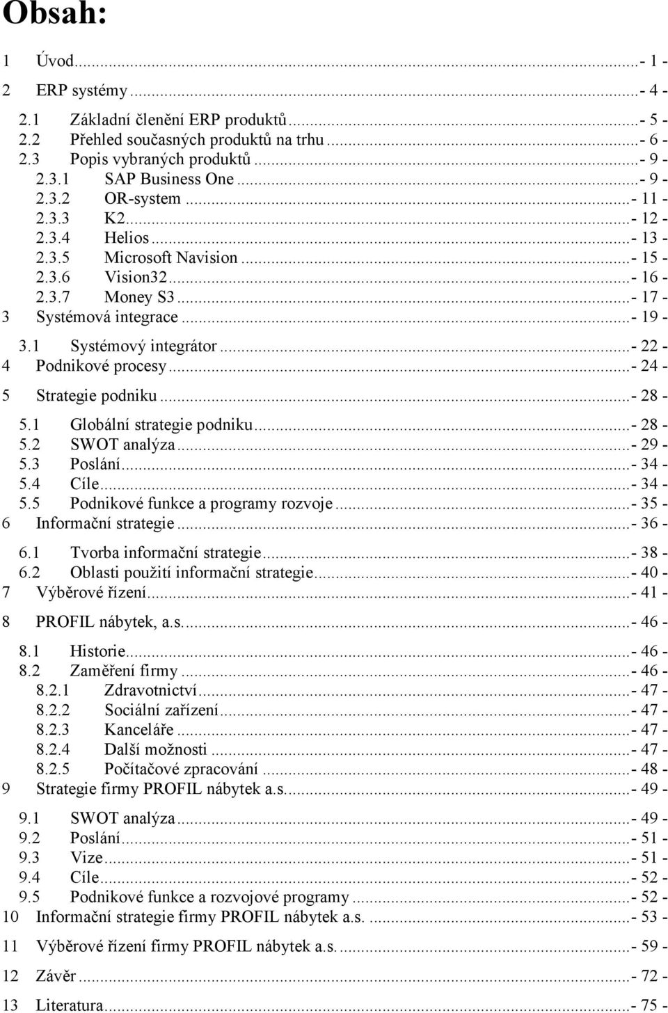 ..- 24-5 Strategie podniku...- 28-5.1 Globální strategie podniku...- 28-5.2 SWOT analýza...- 29-5.3 Poslání...- 34-5.4 Cíle...- 34-5.5 Podnikové funkce a programy rozvoje...- 35-6 Informační strategie.