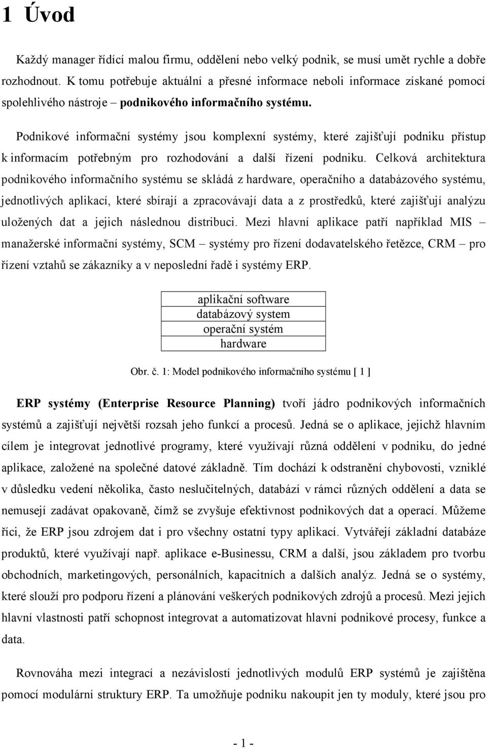 Podnikové informační systémy jsou komplexní systémy, které zajišťují podniku přístup k informacím potřebným pro rozhodování a další řízení podniku.