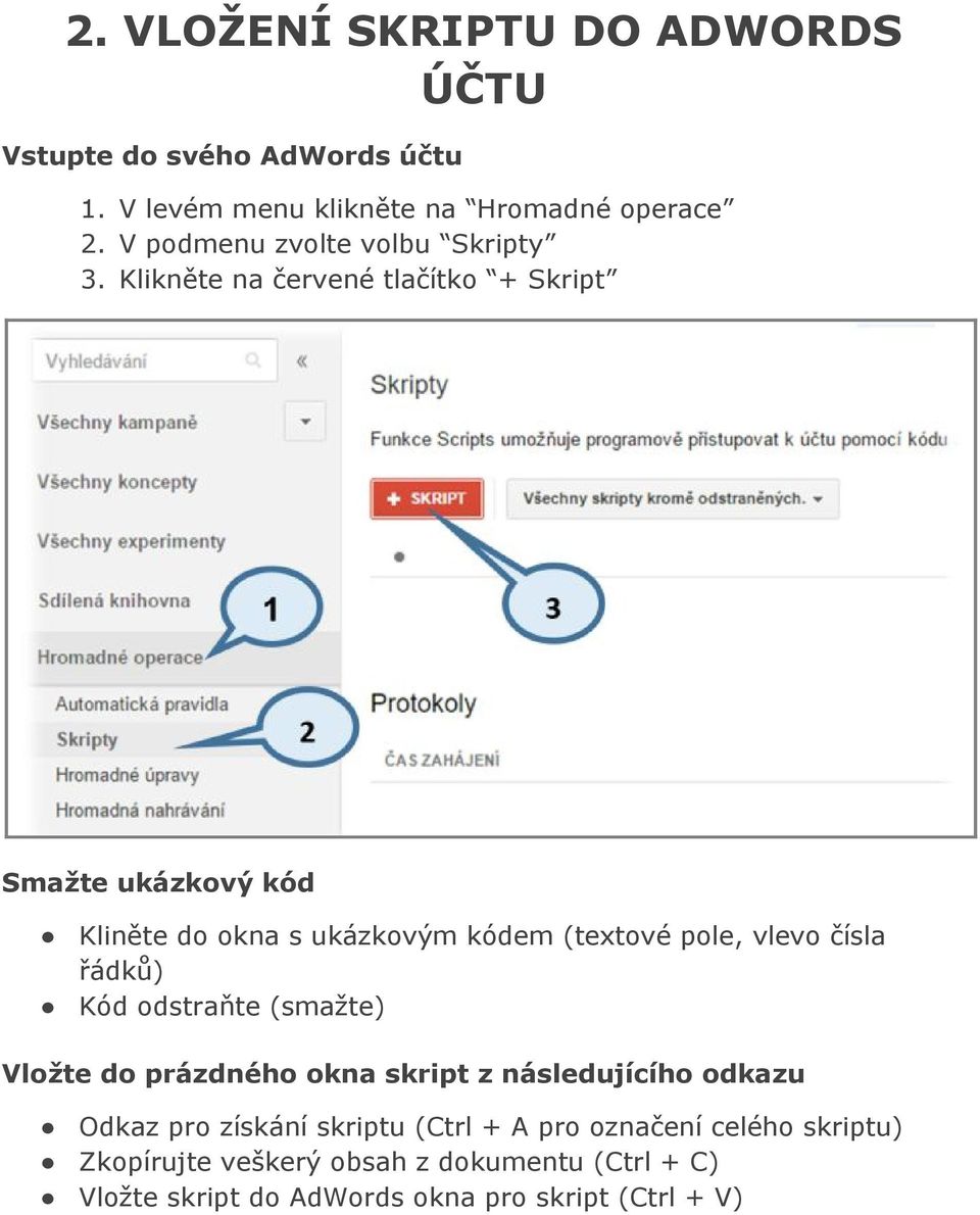 Klikněte na červené tlačítko + Skript Smažte ukázkový kód Kliněte do okna s ukázkovým kódem (textové pole, vlevo čísla řádků)