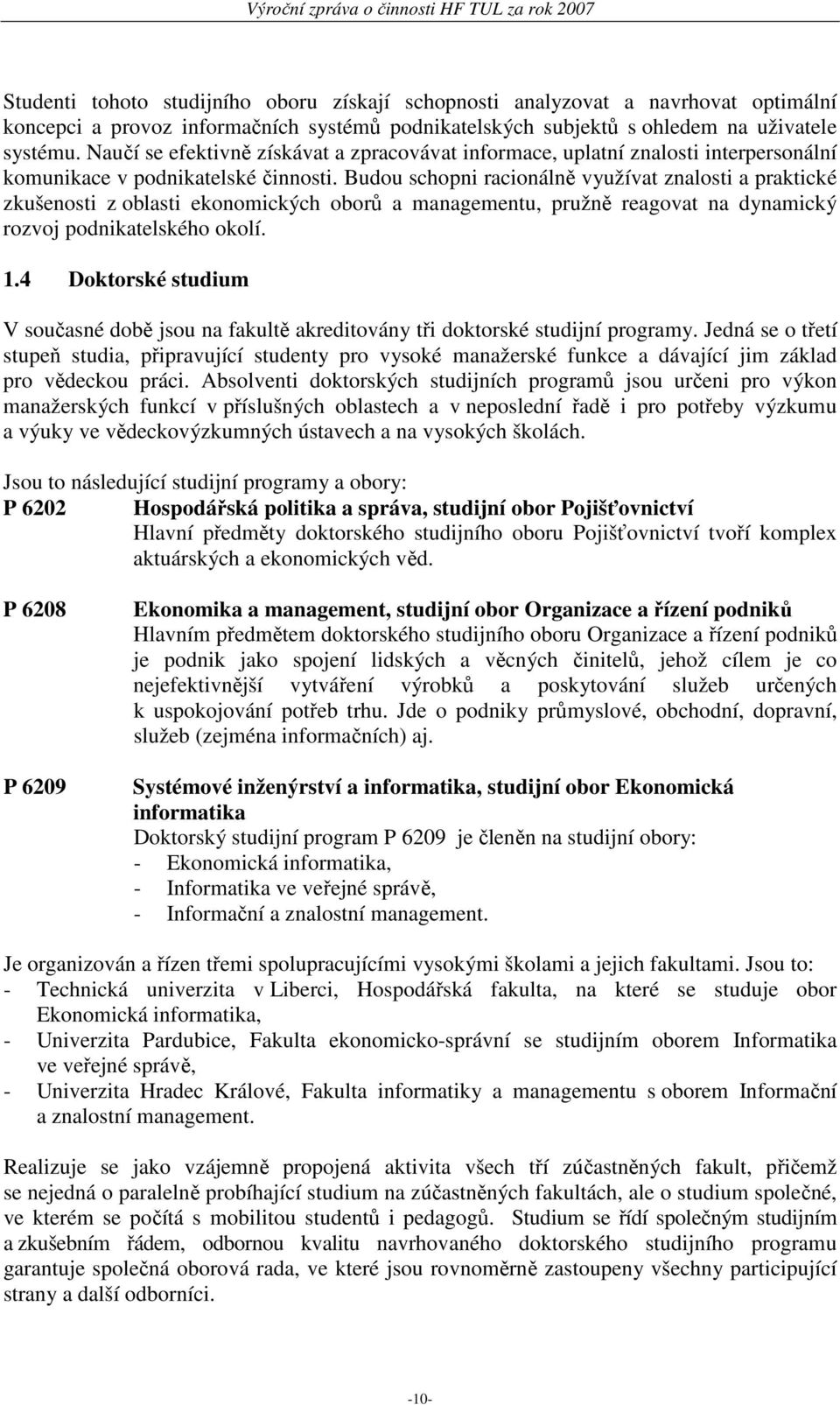 Budou schopni racionálně využívat znalosti a praktické zkušenosti z oblasti ekonomických oborů a managementu, pružně reagovat na dynamický rozvoj podnikatelského okolí. 1.