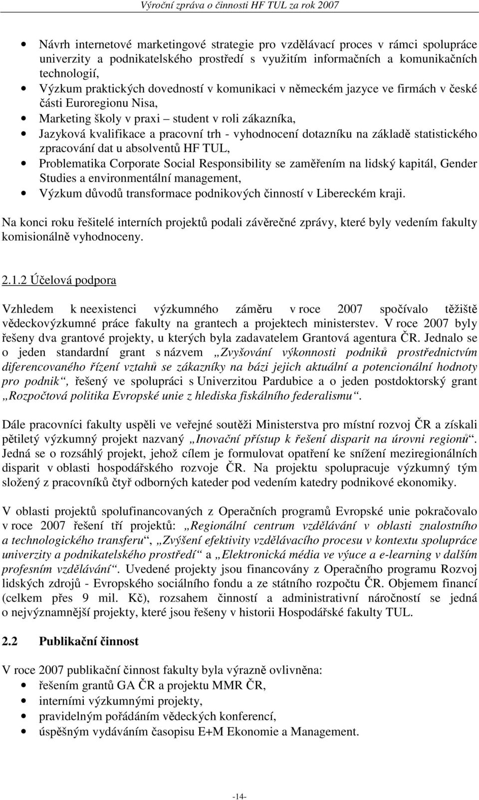 základě statistického zpracování dat u absolventů HF TUL, Problematika Corporate Social Responsibility se zaměřením na lidský kapitál, Gender Studies a environmentální management, Výzkum důvodů