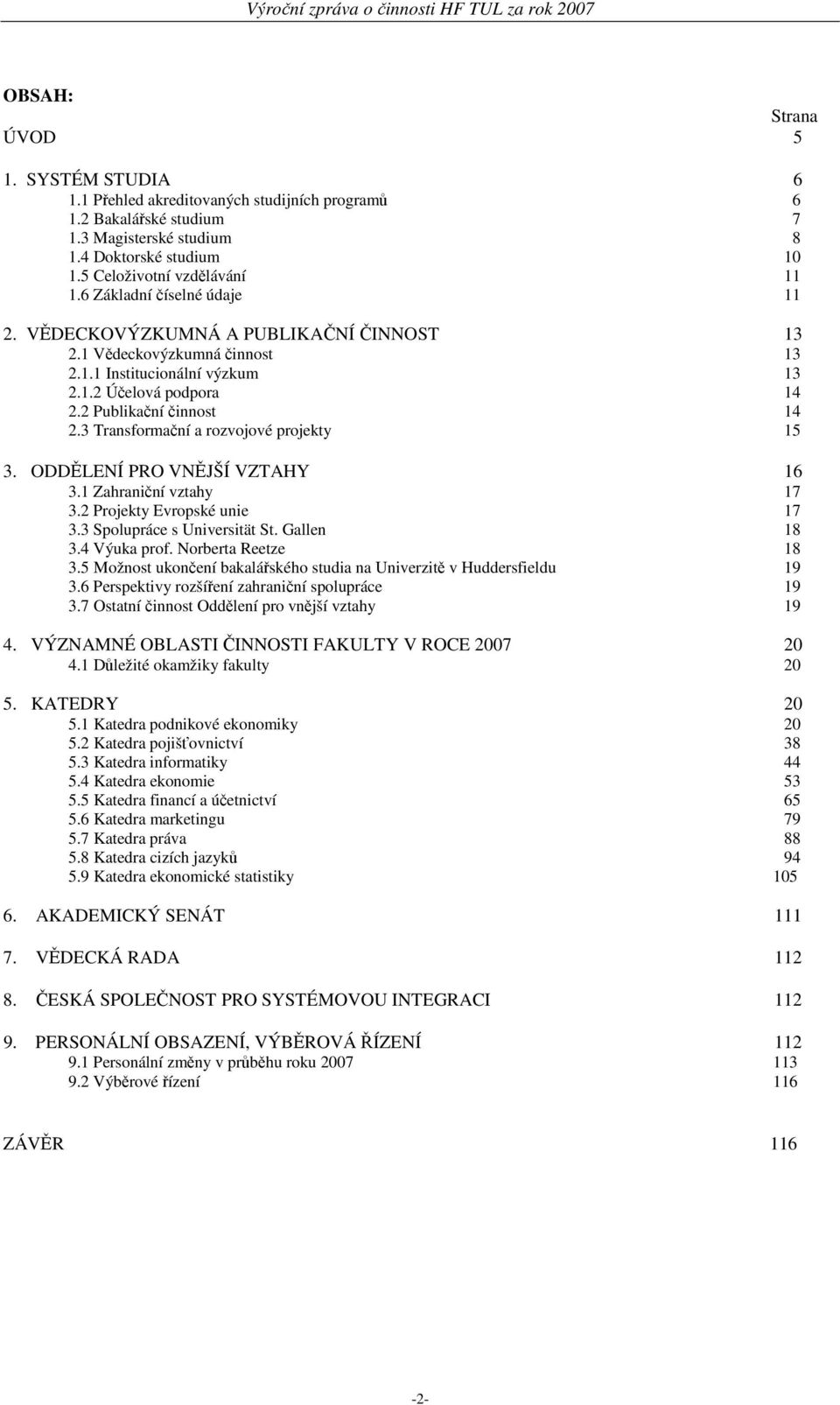 3 Transformační a rozvojové projekty 15 3. ODDĚLENÍ PRO VNĚJŠÍ VZTAHY 16 3.1 Zahraniční vztahy 17 3.2 Projekty Evropské unie 17 3.3 Spolupráce s Universität St. Gallen 18 3.4 Výuka prof.