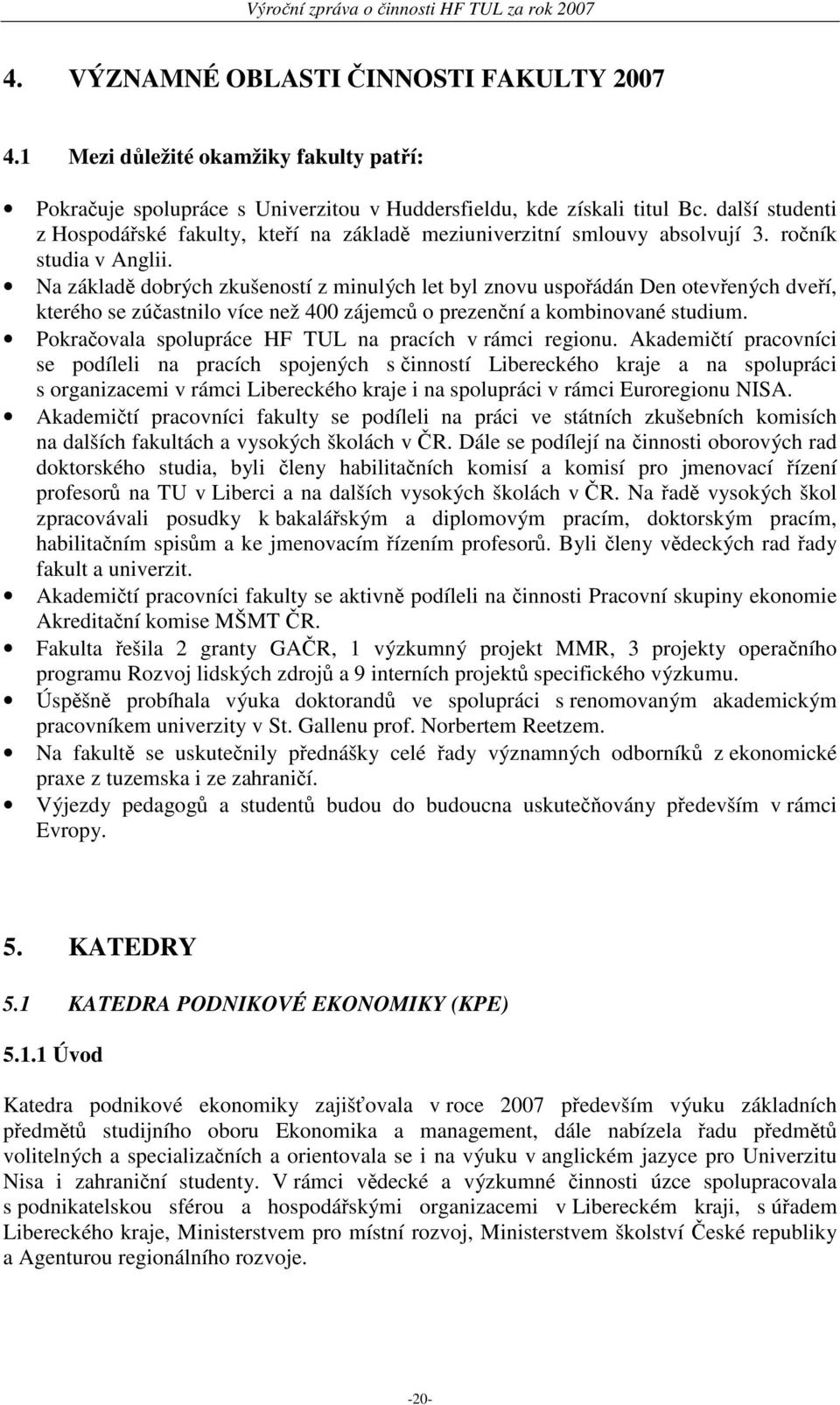 Na základě dobrých zkušeností z minulých let byl znovu uspořádán Den otevřených dveří, kterého se zúčastnilo více než 400 zájemců o prezenční a kombinované studium.