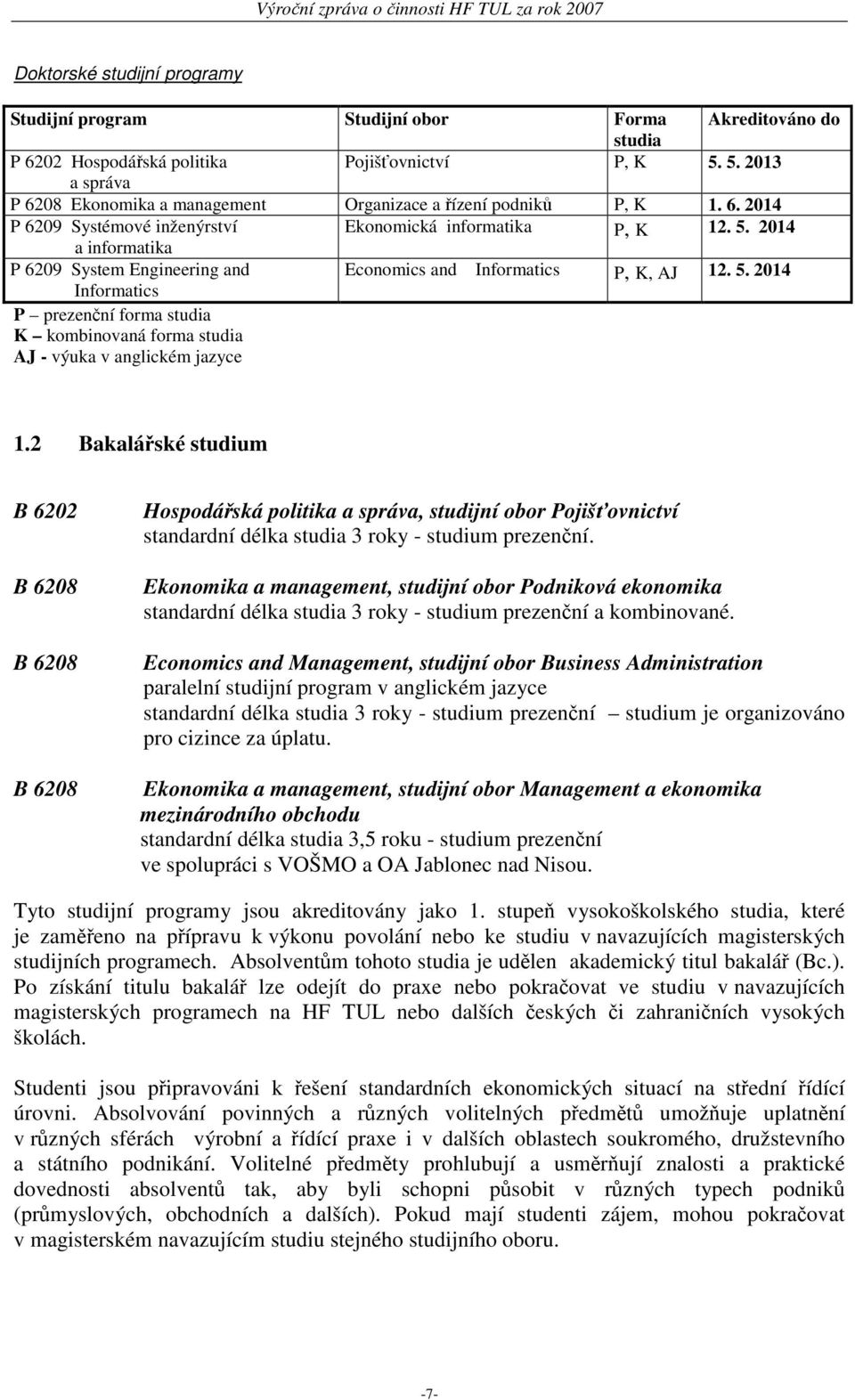 2014 a informatika P 6209 System Engineering and Informatics Economics and Informatics P, K, AJ 12. 5. 2014 P prezenční forma studia K kombinovaná forma studia AJ - výuka v anglickém jazyce 1.