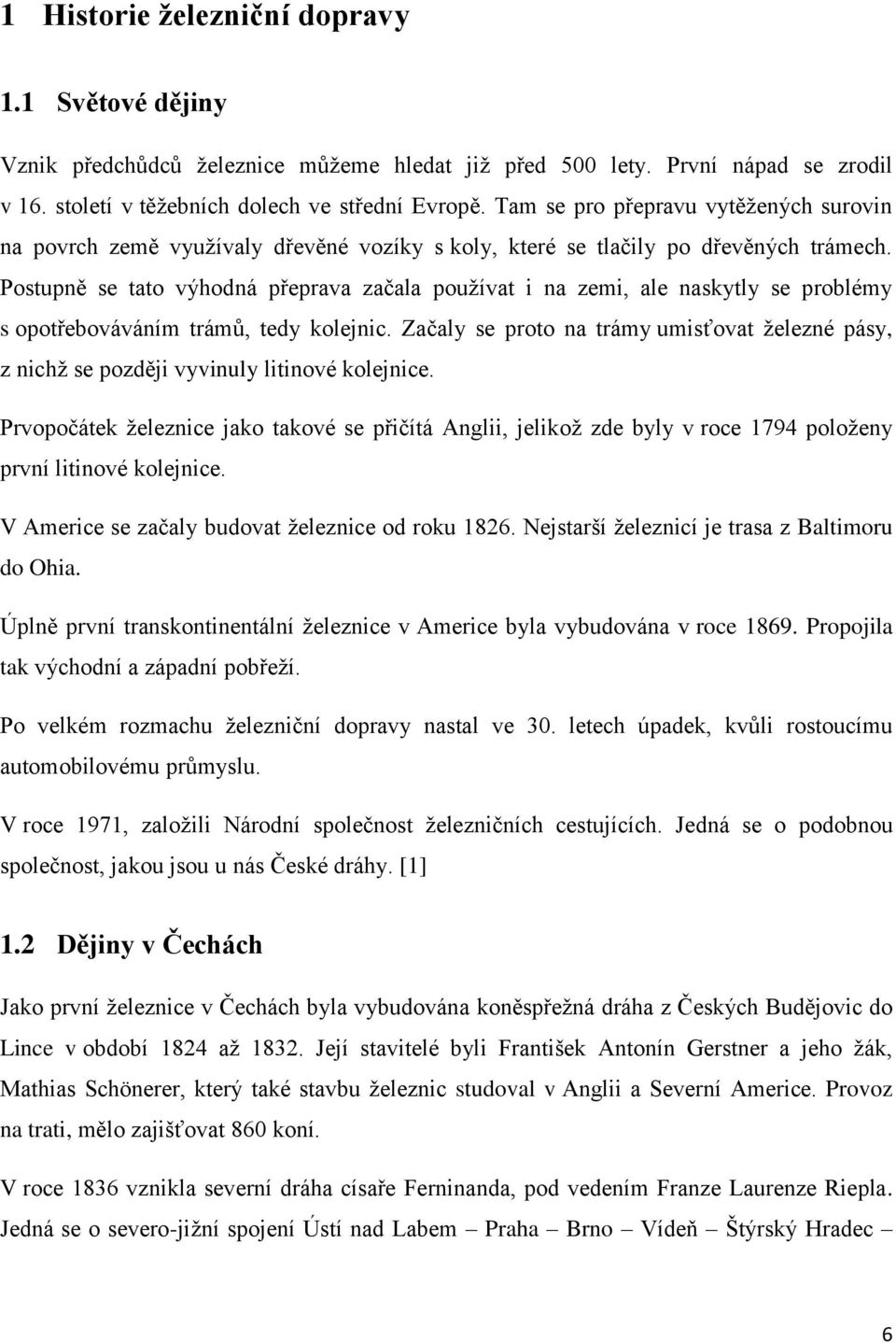 Postupně se tato výhodná přeprava začala používat i na zemi, ale naskytly se problémy s opotřebováváním trámů, tedy kolejnic.