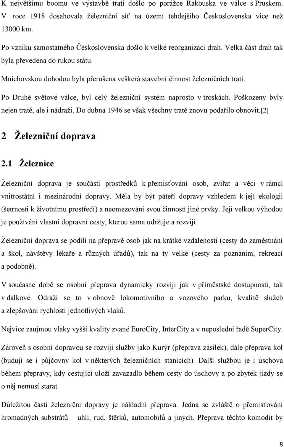 Mnichovskou dohodou byla přerušena veškerá stavební činnost železničních tratí. Po Druhé světové válce, byl celý železniční systém naprosto v troskách. Poškozeny byly nejen tratě, ale i nádraží.