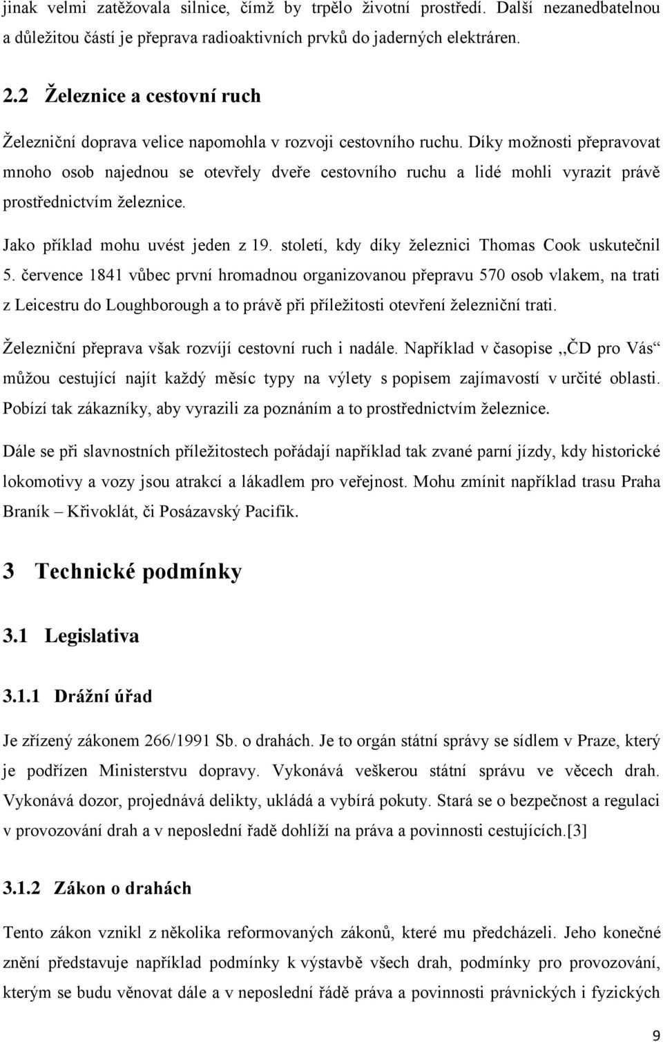 Díky možnosti přepravovat mnoho osob najednou se otevřely dveře cestovního ruchu a lidé mohli vyrazit právě prostřednictvím železnice. Jako příklad mohu uvést jeden z 19.