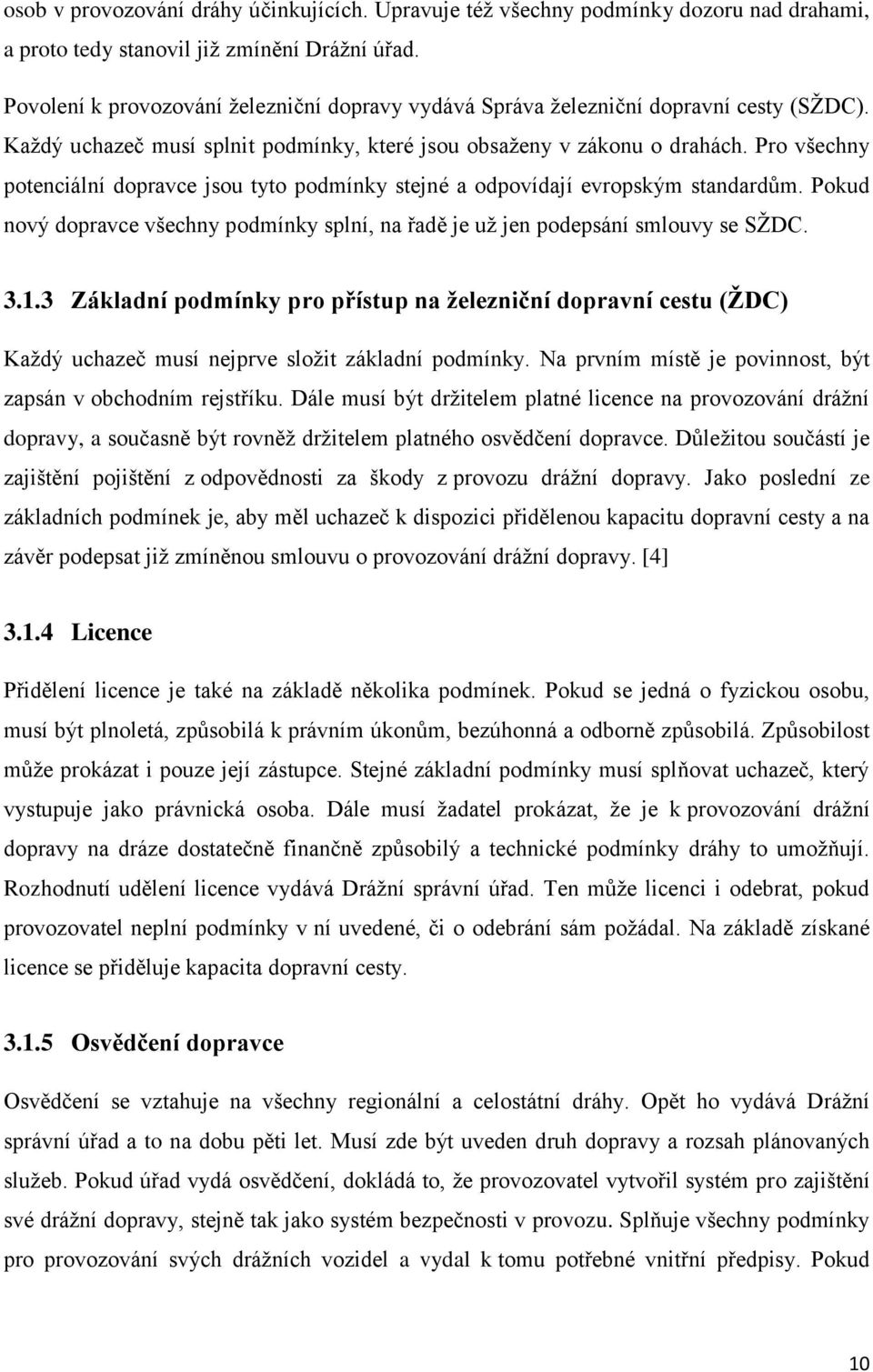 Pro všechny potenciální dopravce jsou tyto podmínky stejné a odpovídají evropským standardům. Pokud nový dopravce všechny podmínky splní, na řadě je už jen podepsání smlouvy se SŽDC. 3.1.