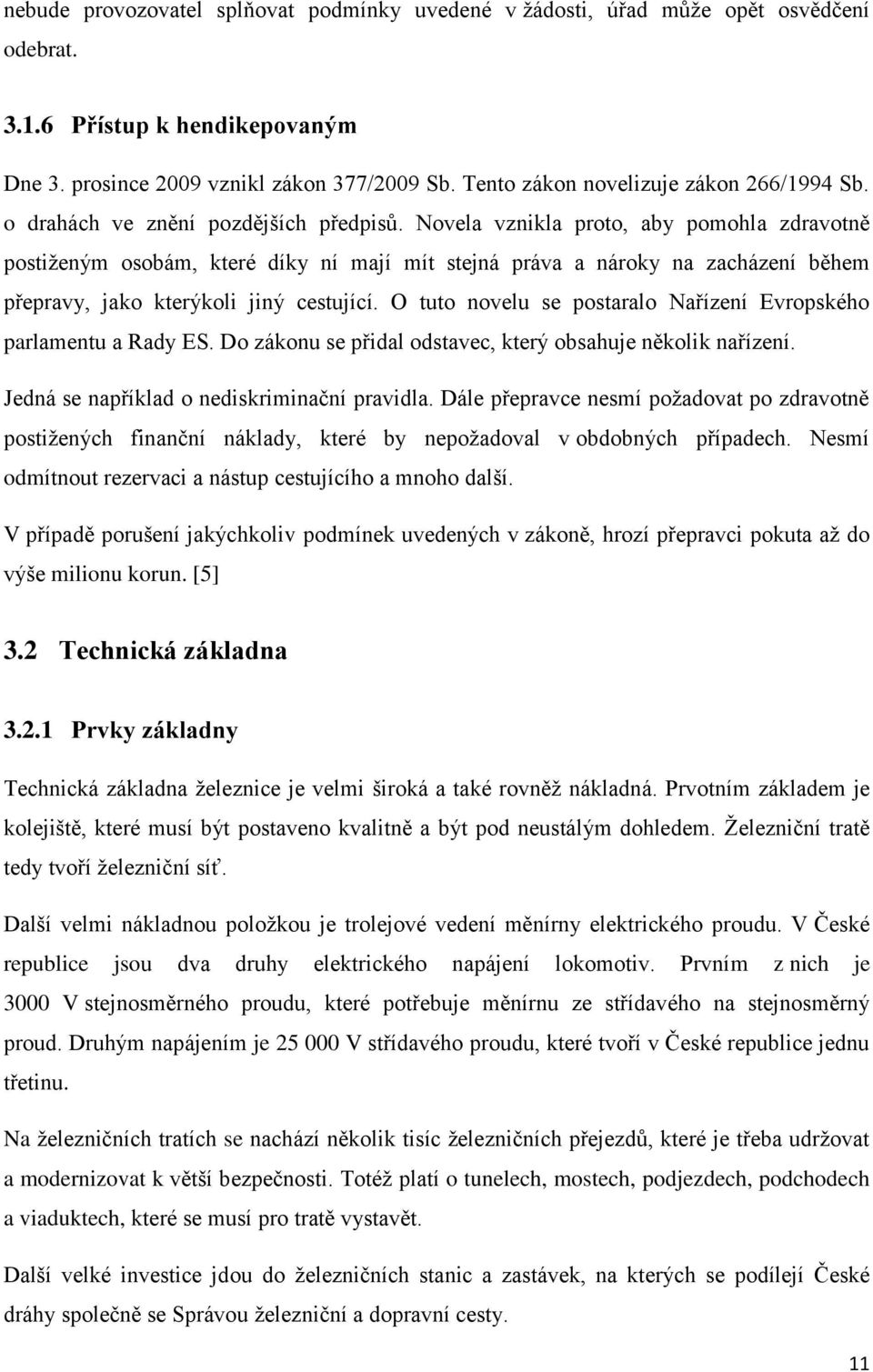 Novela vznikla proto, aby pomohla zdravotně postiženým osobám, které díky ní mají mít stejná práva a nároky na zacházení během přepravy, jako kterýkoli jiný cestující.