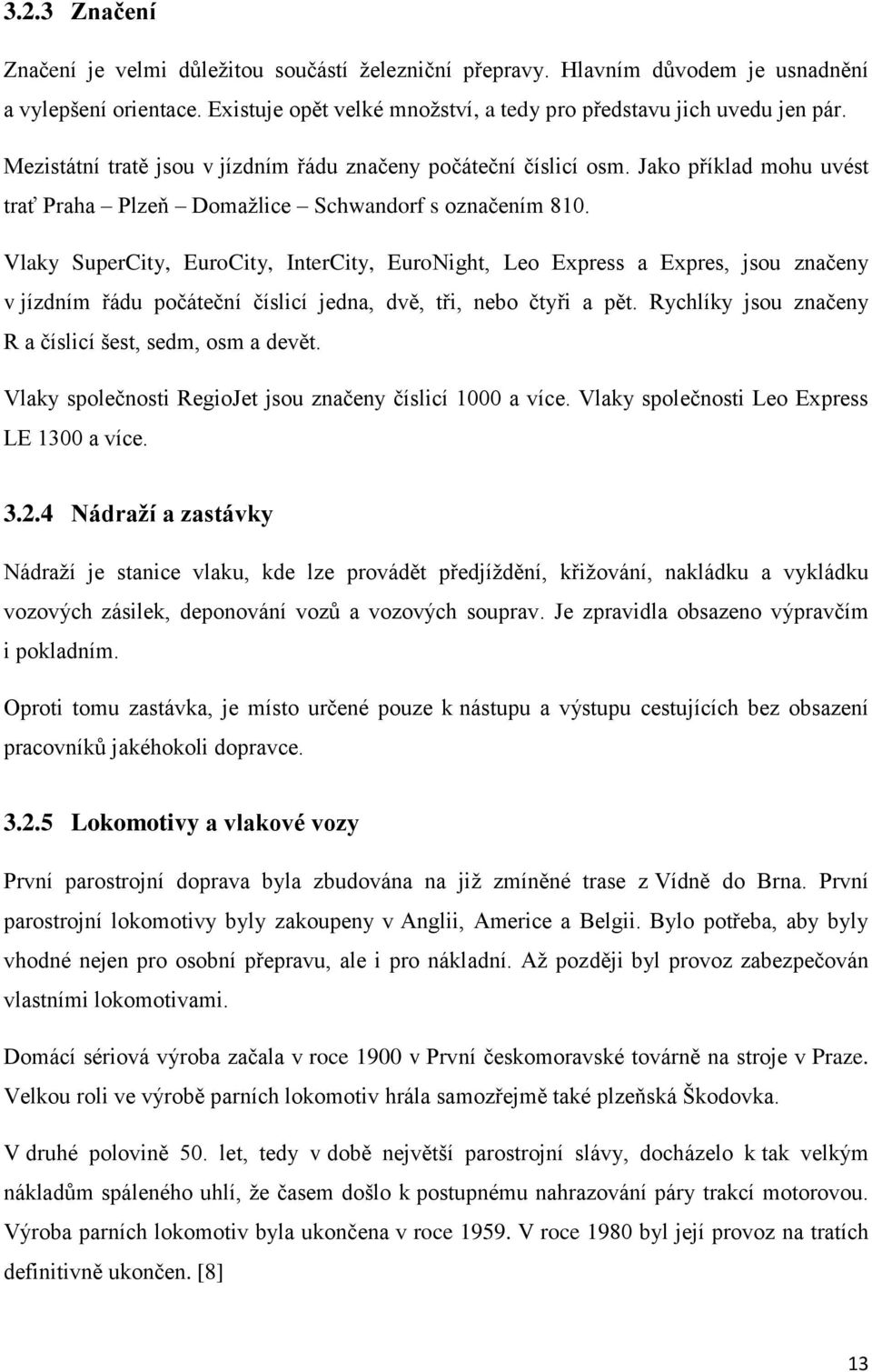 Vlaky SuperCity, EuroCity, InterCity, EuroNight, Leo Express a Expres, jsou značeny v jízdním řádu počáteční číslicí jedna, dvě, tři, nebo čtyři a pět.