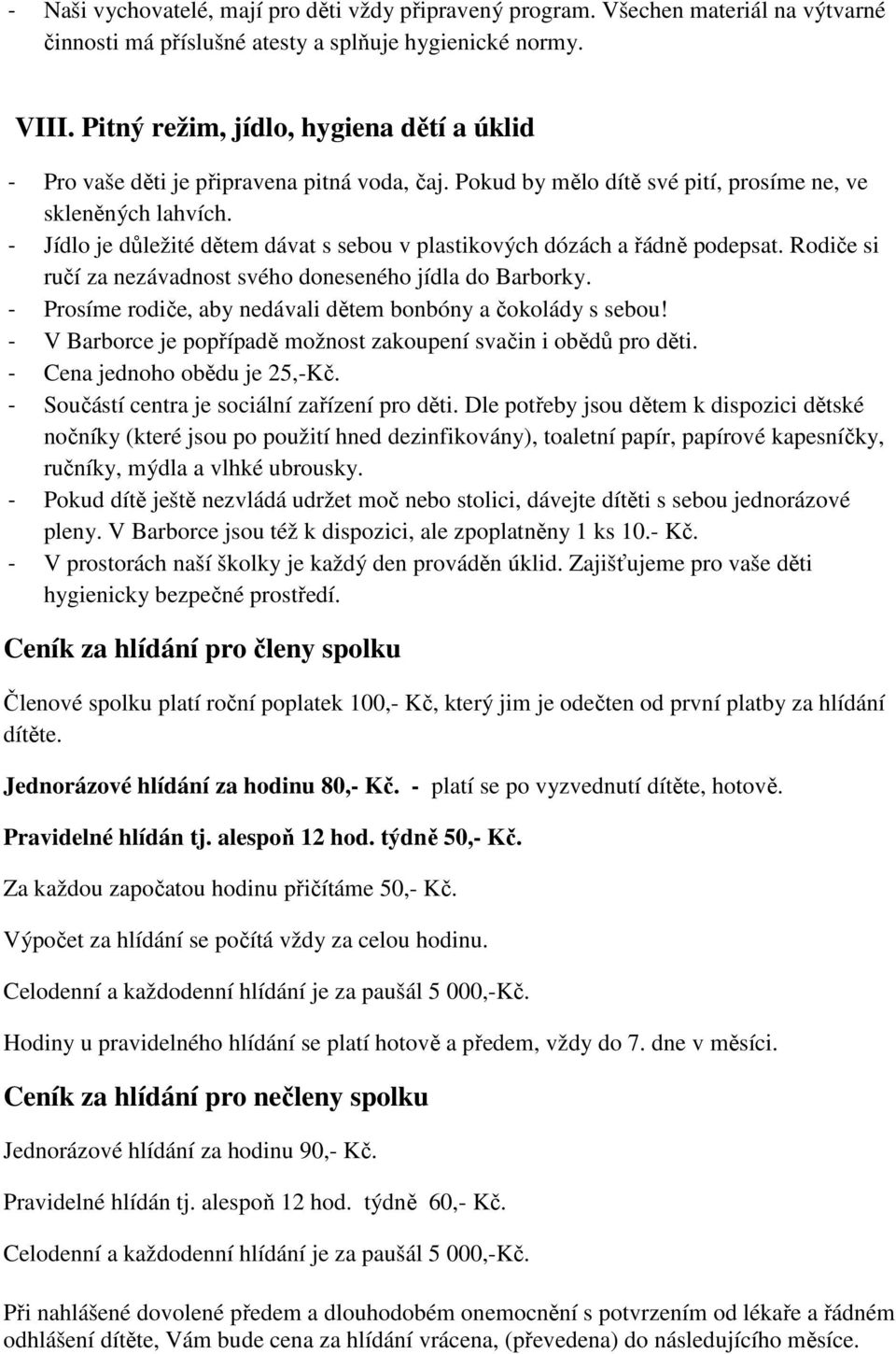 - Jídlo je důležité dětem dávat s sebou v plastikových dózách a řádně podepsat. Rodiče si ručí za nezávadnost svého doneseného jídla do Barborky.