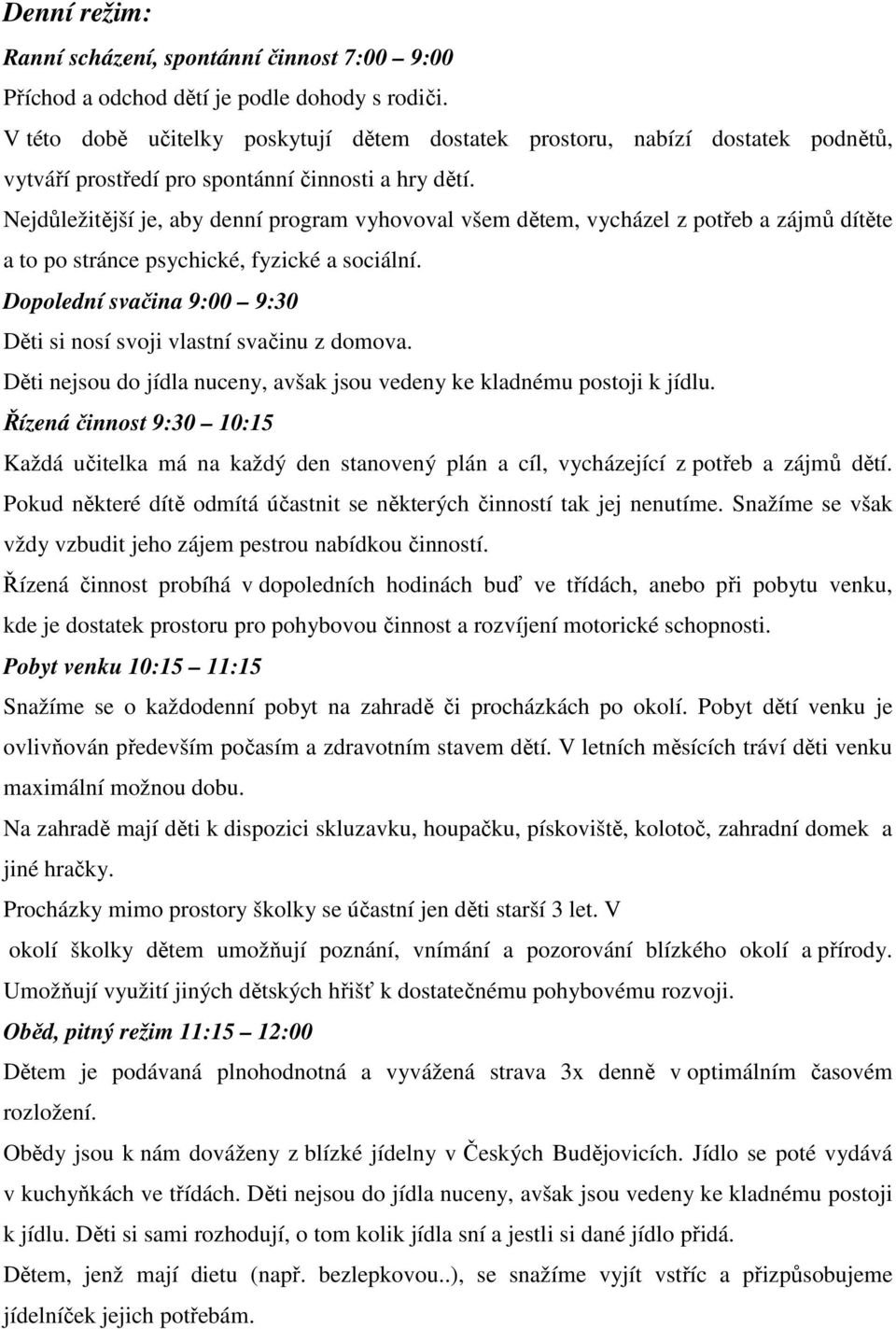 Nejdůležitější je, aby denní program vyhovoval všem dětem, vycházel z potřeb a zájmů dítěte a to po stránce psychické, fyzické a sociální.