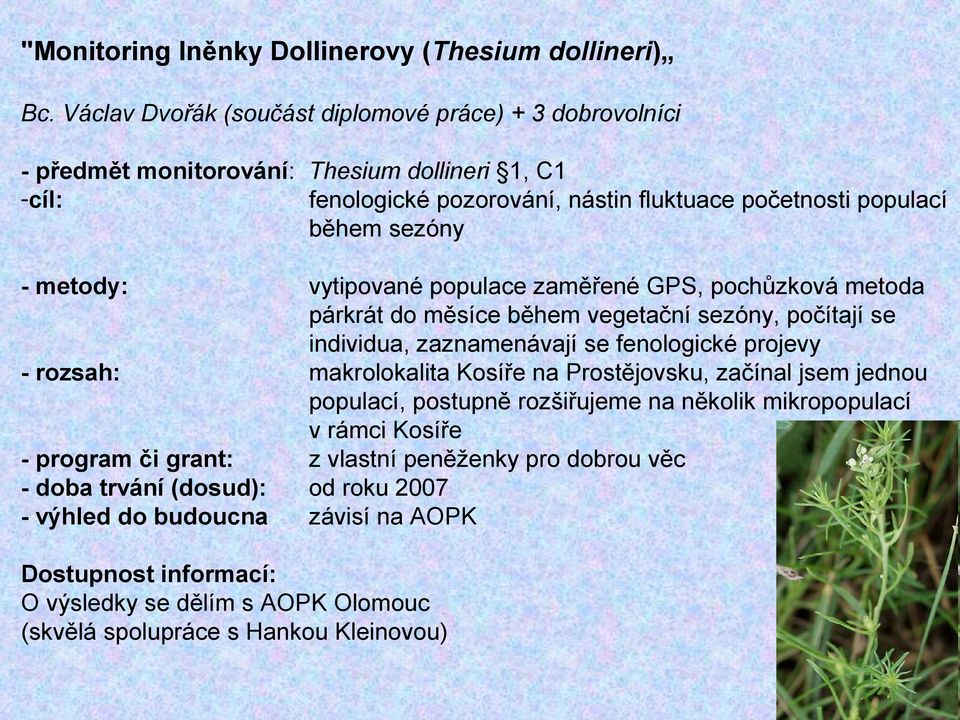 metody: - rozsah: - program či grant: - doba trvání (dosud): - výhled do budoucna vytipované populace zaměřené GPS, pochůzková metoda párkrát do měsíce během vegetační sezóny, počítají se