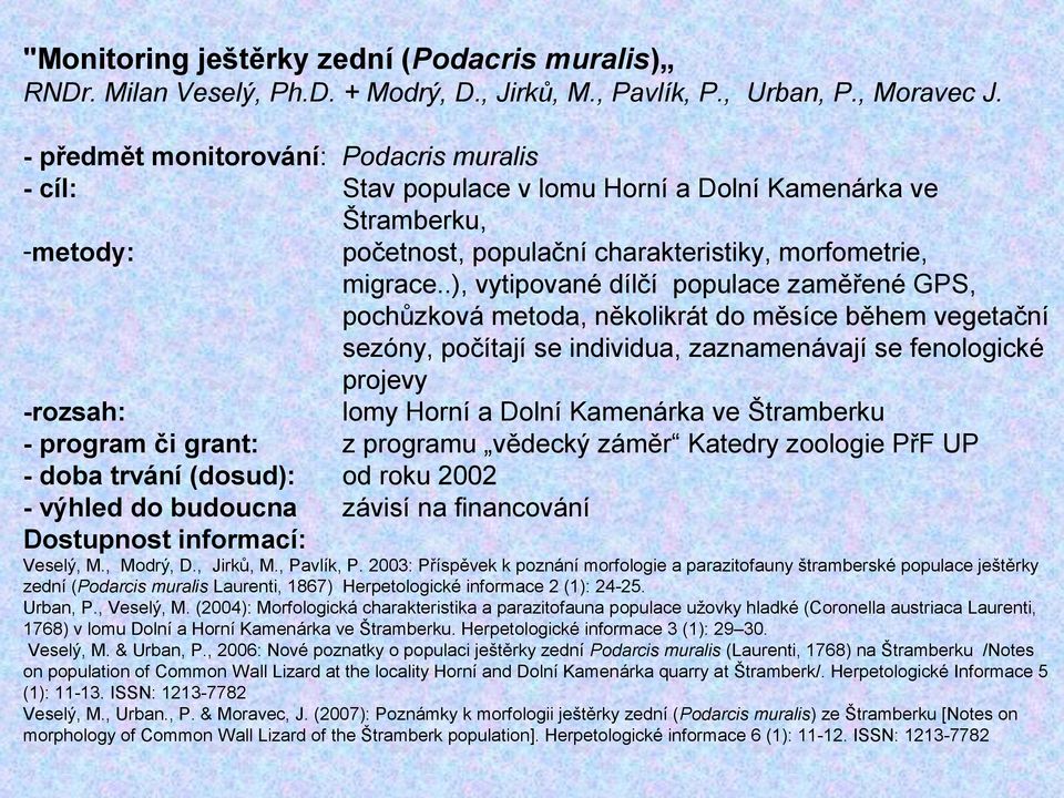 .), vytipované dílčí populace zaměřené GPS, pochůzková metoda, několikrát do měsíce během vegetační sezóny, počítají se individua, zaznamenávají se fenologické projevy -rozsah: lomy Horní a Dolní