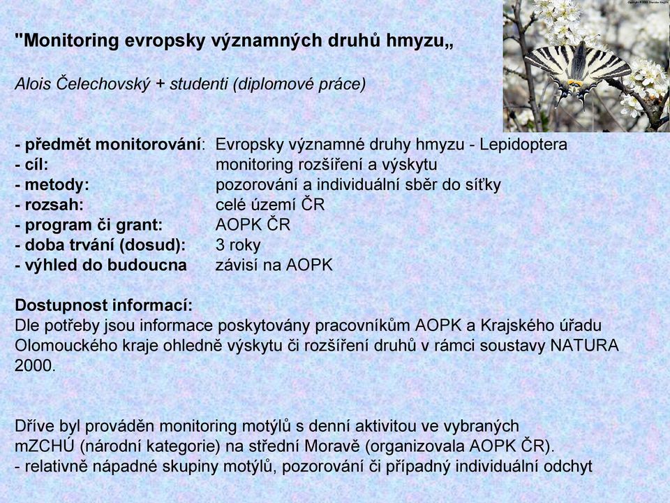 informací: Dle potřeby jsou informace poskytovány pracovníkům AOPK a Krajského úřadu Olomouckého kraje ohledně výskytu či rozšíření druhů v rámci soustavy NATURA 2000.