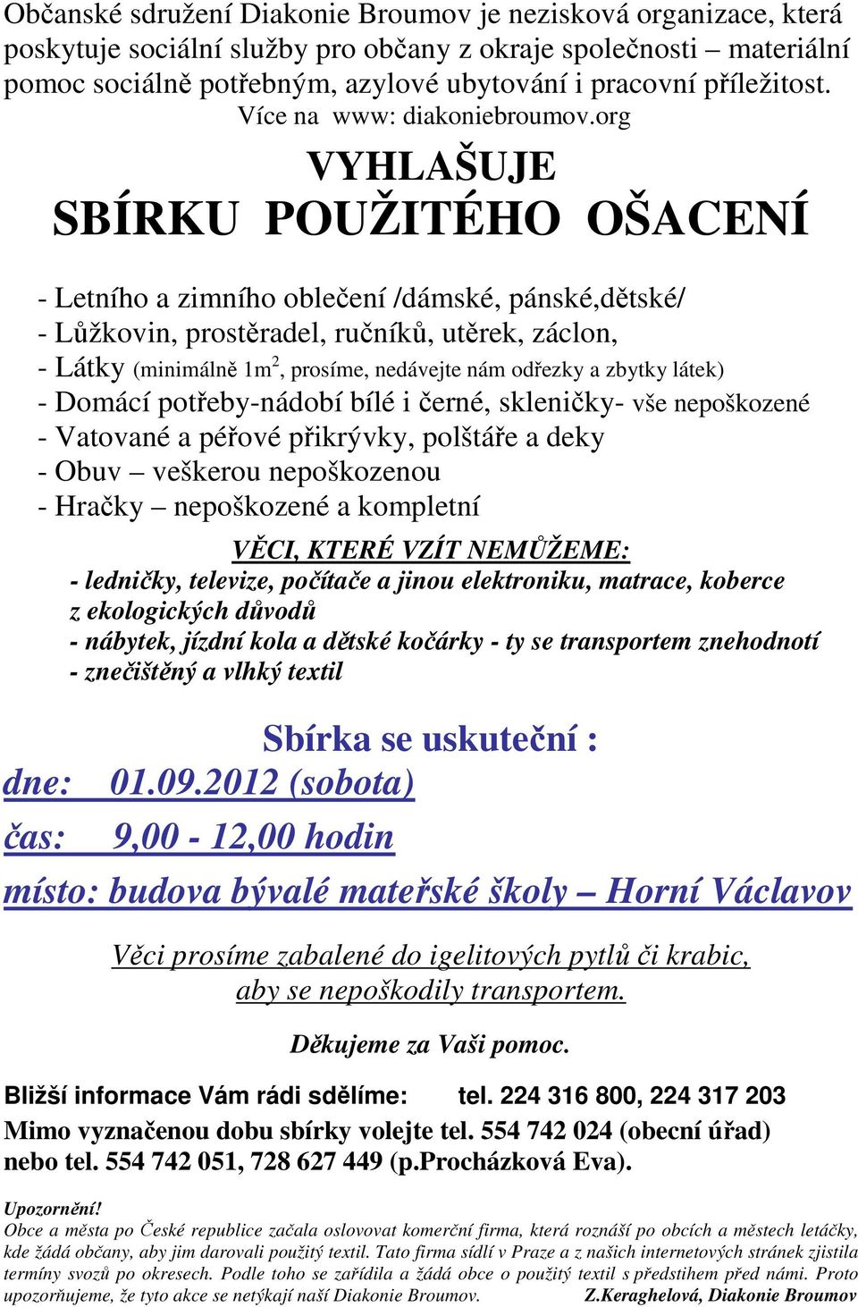 org VYHLAŠUJE SBÍRKU POUŽITÉHO OŠACENÍ - Letního a zimního oblečení /dámské, pánské,dětské/ - Lůžkovin, prostěradel, ručníků, utěrek, záclon, - Látky (minimálně 1m 2, prosíme, nedávejte nám odřezky a