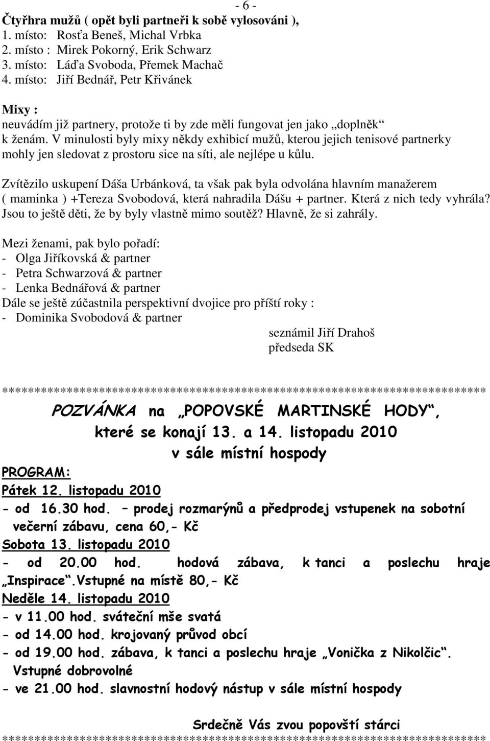 V minulosti byly mixy někdy exhibicí mužů, kterou jejich tenisové partnerky mohly jen sledovat z prostoru sice na síti, ale nejlépe u kůlu.