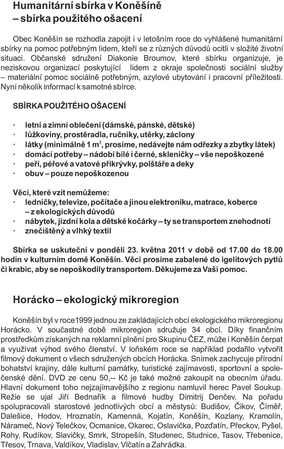 Občanské sdružení Diakonie Broumov, které sbírku organizuje, je neziskovou organizací poskytující idem z okraje spoečnosti sociání sužby materiání pomoc sociáně potřebným, azyové ubytování i pracovní