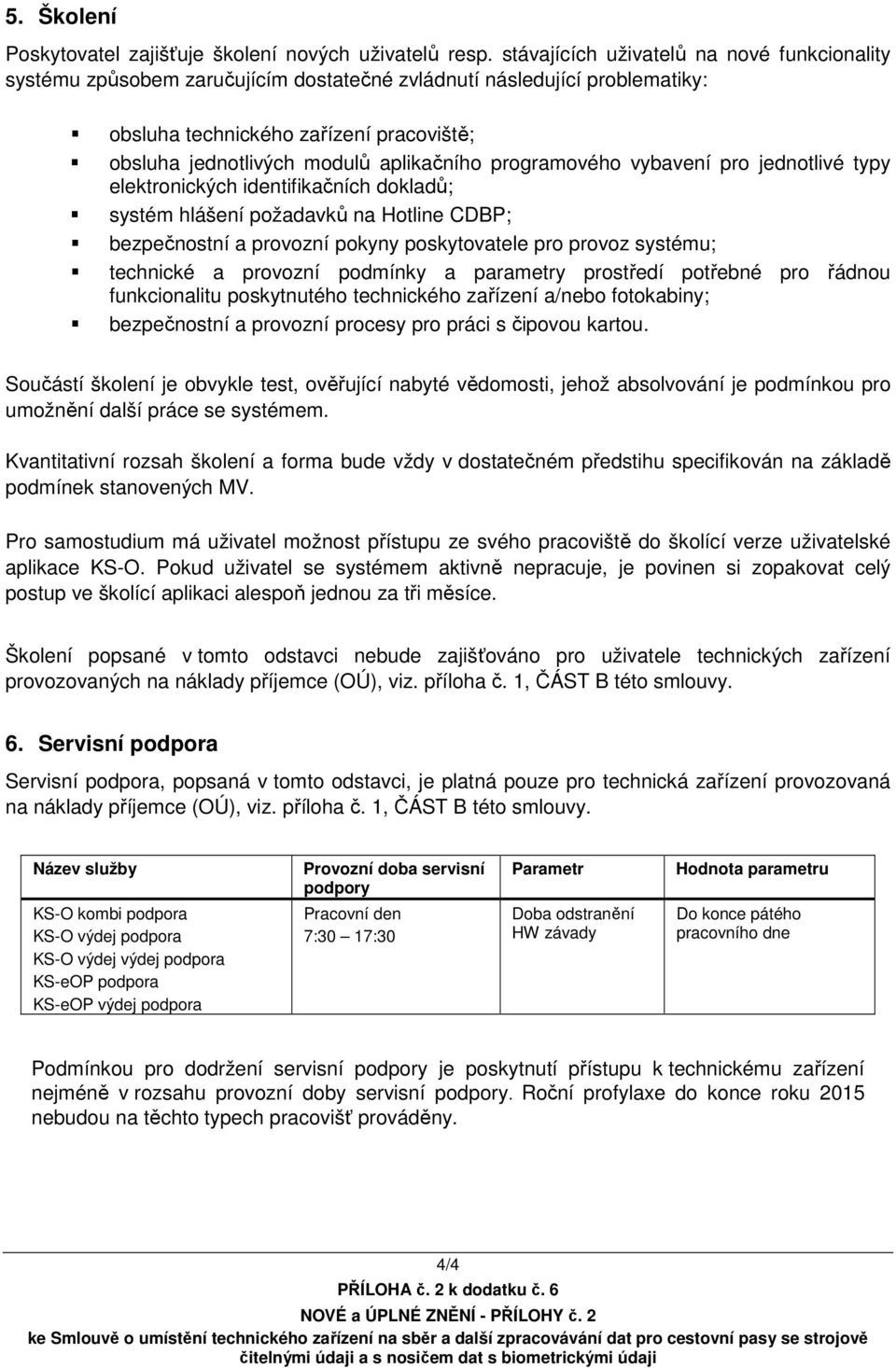 aplikačního programového vybavení pro jednotlivé typy elektronických identifikačních dokladů; systém hlášení požadavků na Hotline CDBP; bezpečnostní a provozní pokyny poskytovatele pro provoz