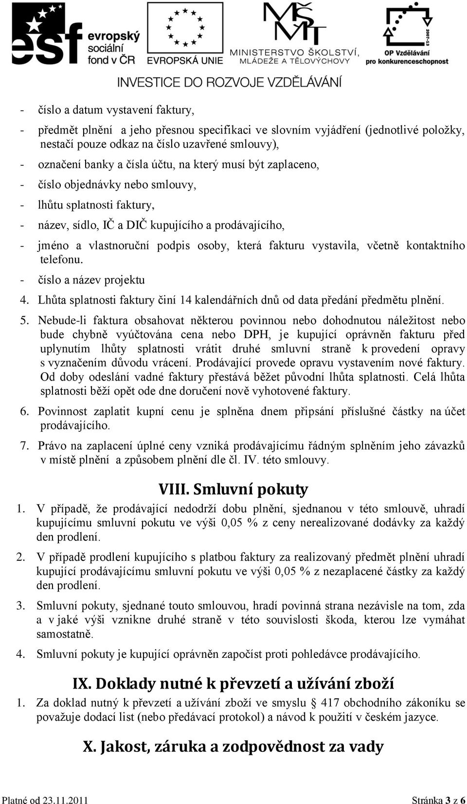 vystavila, včetně kontaktního telefonu. - číslo a název projektu 4. Lhůta splatnosti faktury činí 14 kalendářních dnů od data předání předmětu plnění. 5.