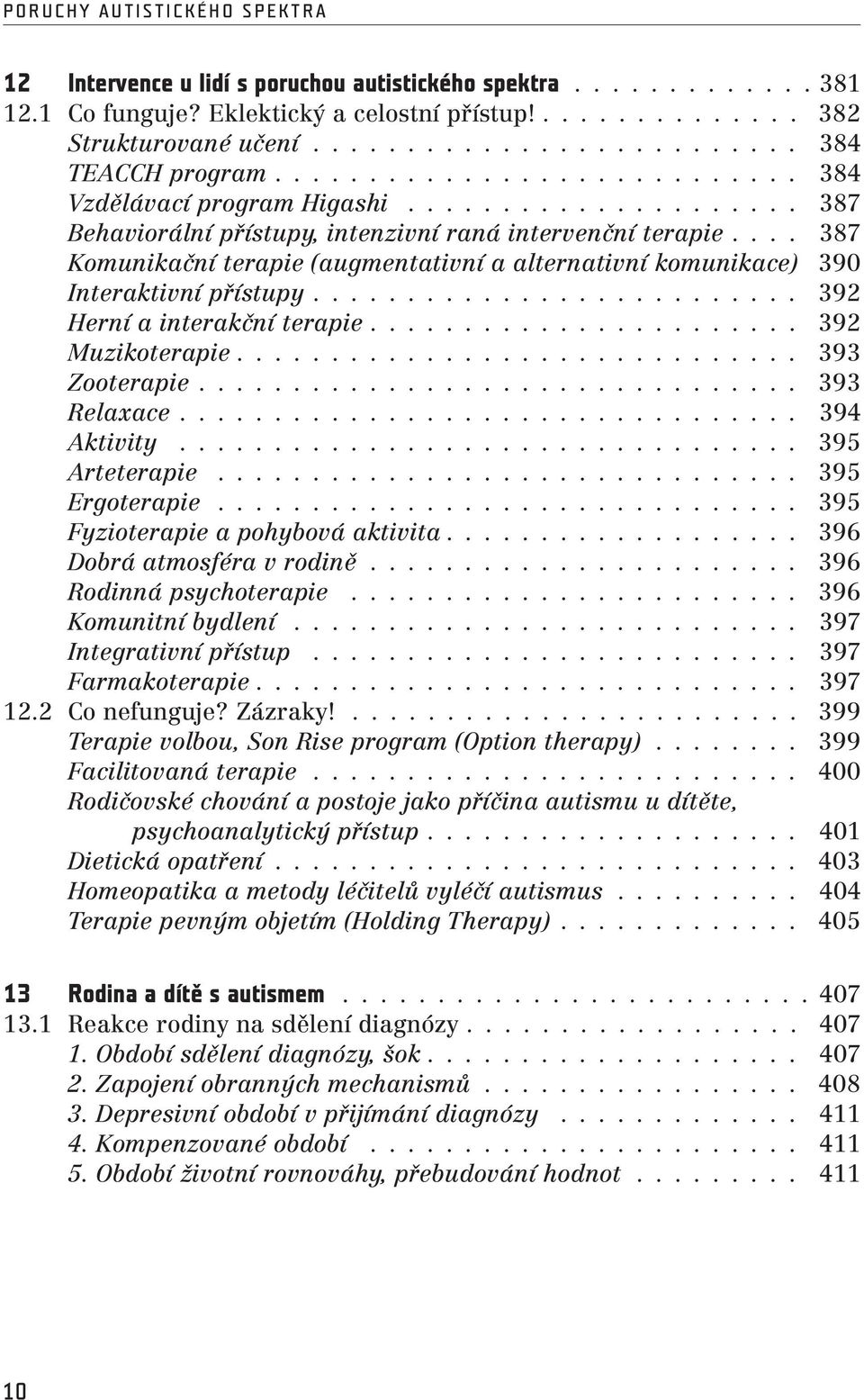 .. 392 Herní a interakční terapie... 392 Muzikoterapie... 393 Zooterapie... 393 Relaxace... 394 Aktivity... 395 Arteterapie... 395 Ergoterapie... 395 Fyzioterapie a pohybová aktivita.