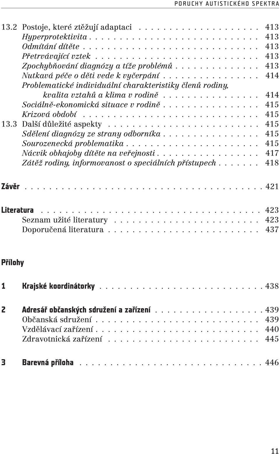 .. 415 Krizová období... 415 13.3 Další důležité aspekty... 415 Sdělení diagnózy ze strany odborníka... 415 Sourozenecká problematika... 415 Nácvik obhajoby dítěte na veřejnosti.