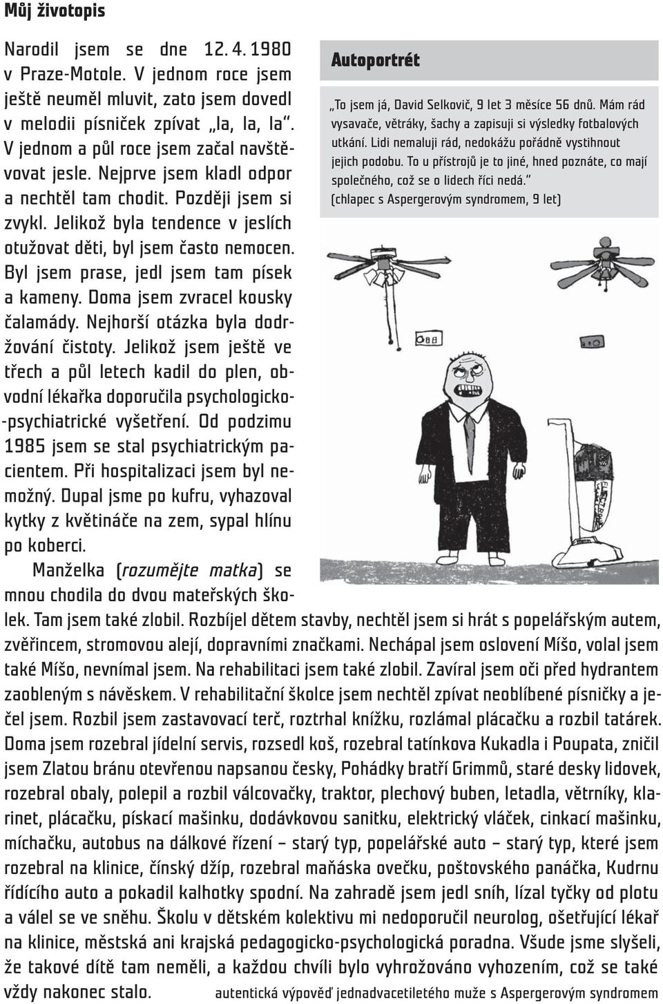 (chlapec s Aspergerovým syndromem, 9 let) Narodil jsem se dne 12. 4. 1980 v Praze-Motole. V jednom roce jsem ještě neuměl mluvit, zato jsem dovedl v melodii písniček zpívat la, la, la.