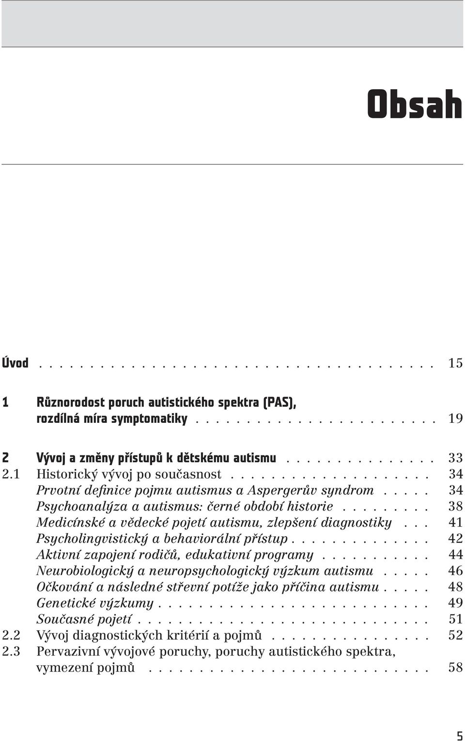 .. 38 Medicínské a vědecké pojetí autismu, zlepšení diagnostiky... 41 Psycholingvistický a behaviorální přístup... 42 Aktivní zapojení rodičů, edukativní programy.