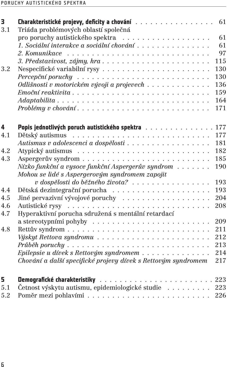 .. 130 Odlišnosti v motorickém vývoji a projevech... 136 Emoční reaktivita... 159 Adaptabilita... 164 Problémy v chování... 171 4 Popis jednotlivých poruch autistického spektra.............. 177 4.