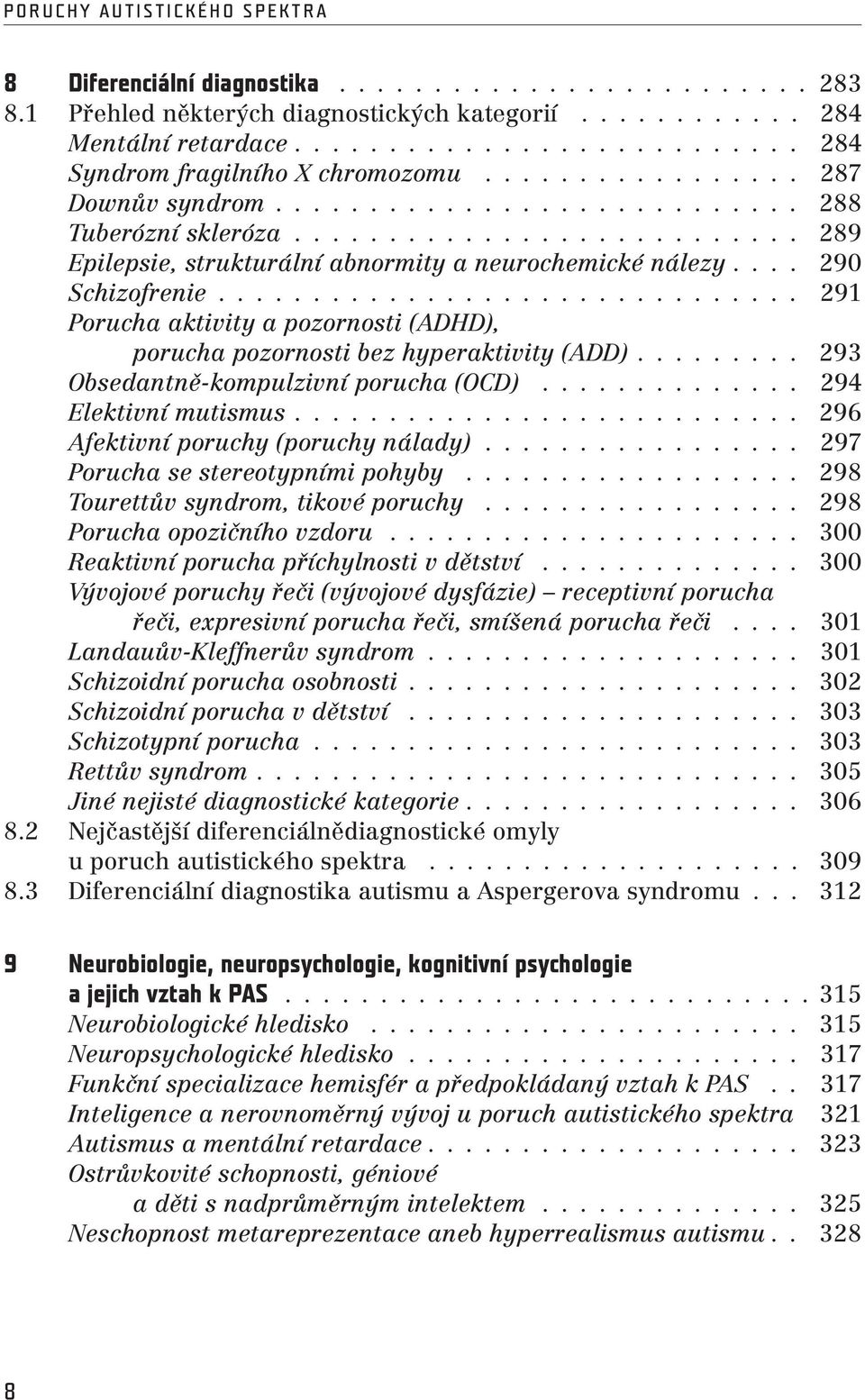 .. 291 Porucha aktivity a pozornosti (ADHD), porucha pozornosti bez hyperaktivity (ADD)... 293 Obsedantně-kompulzivní porucha (OCD)... 294 Elektivní mutismus... 296 Afektivní poruchy (poruchy nálady).