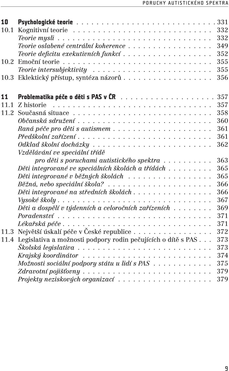 .................. 357 11.1 Z historie... 357 11.2 Současná situace... 358 Občanská sdružení... 360 Raná péče pro děti s autismem... 361 Předškolní zařízení... 361 Odklad školní docházky.