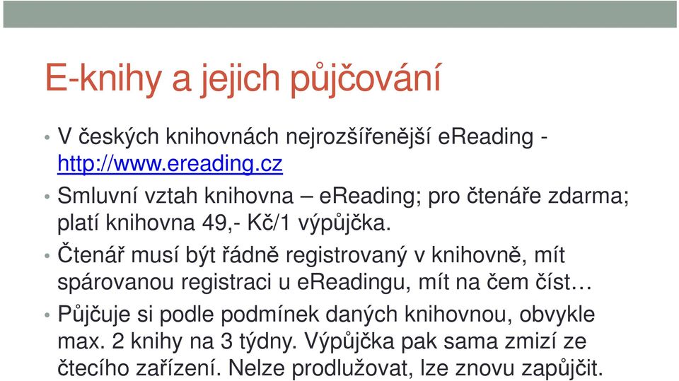 Čtenář musí být řádně registrovaný v knihovně, mít spárovanou registraci u ereadingu, mít na čem číst Půjčuje