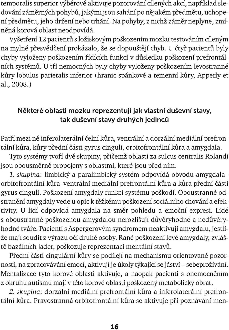 U čtyř pacientů byly chyby vyloženy poškozením řídících funkcí v důsledku poškození prefrontálních systémů.