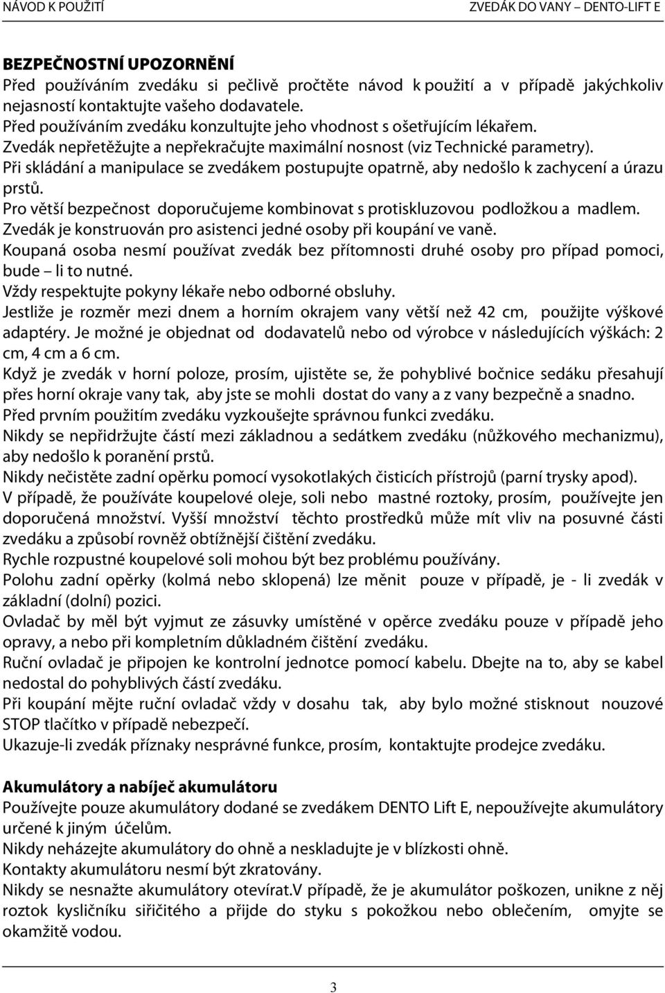 Při skládání a manipulace se zvedákem postupujte opatrně, aby nedošlo k zachycení a úrazu prstů. Pro větší bezpečnost doporučujeme kombinovat s protiskluzovou podložkou a madlem.