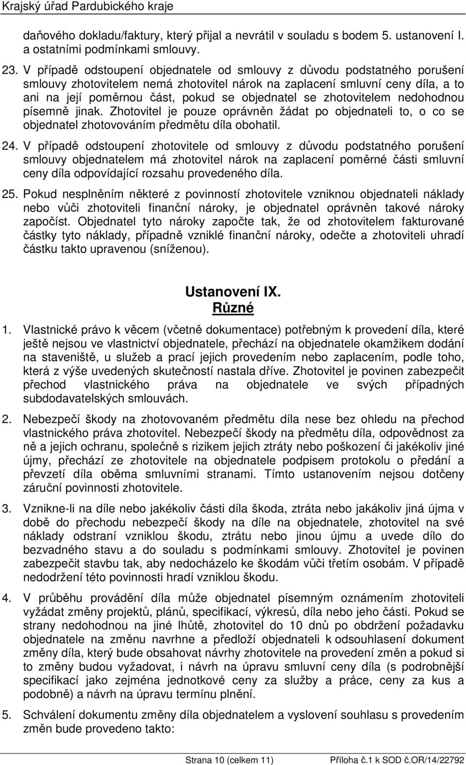 objednatel se zhotovitelem nedohodnou písemně jinak. Zhotovitel je pouze oprávněn žádat po objednateli to, o co se objednatel zhotovováním předmětu díla obohatil. 24.