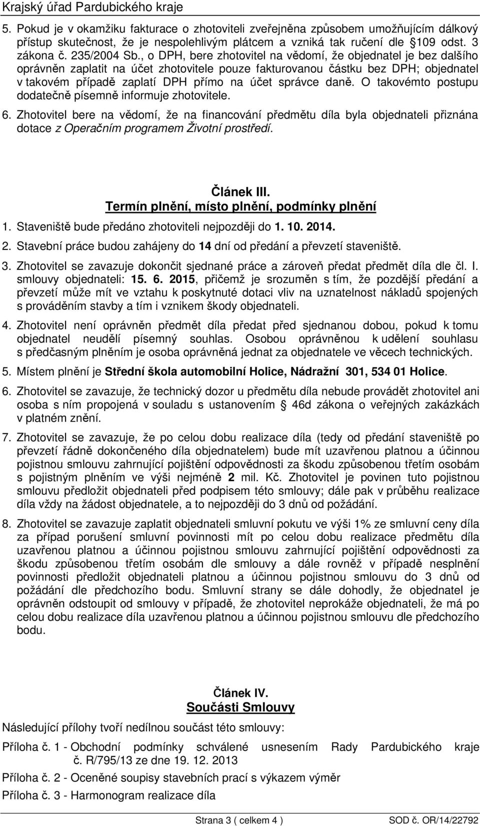 , o DPH, bere zhotovitel na vědomí, že objednatel je bez dalšího oprávněn zaplatit na účet zhotovitele pouze fakturovanou částku bez DPH; objednatel v takovém případě zaplatí DPH přímo na účet