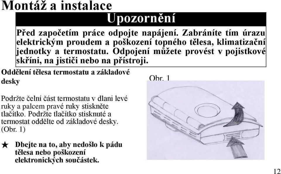 Odpojení můžete provést v pojistkové skříni, na jističi nebo na přístroji.