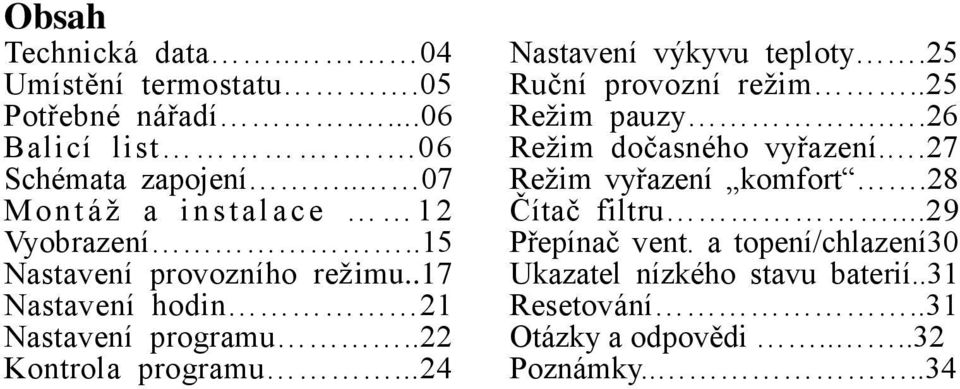 .22 Kontrola programu...24 Nastavení výkyvu teploty.25 Ruční provozní režim..25 Režim pauzy..26 Režim dočasného vyřazení.