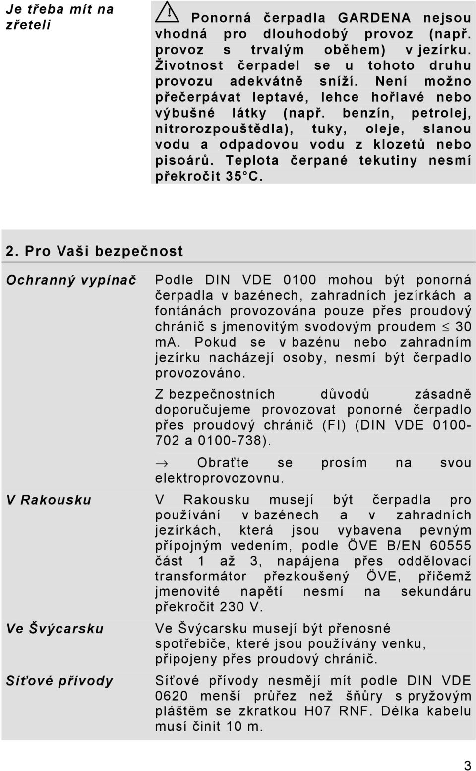 Teplota čerpané tekutiny nesmí překročit 35 C. 2.