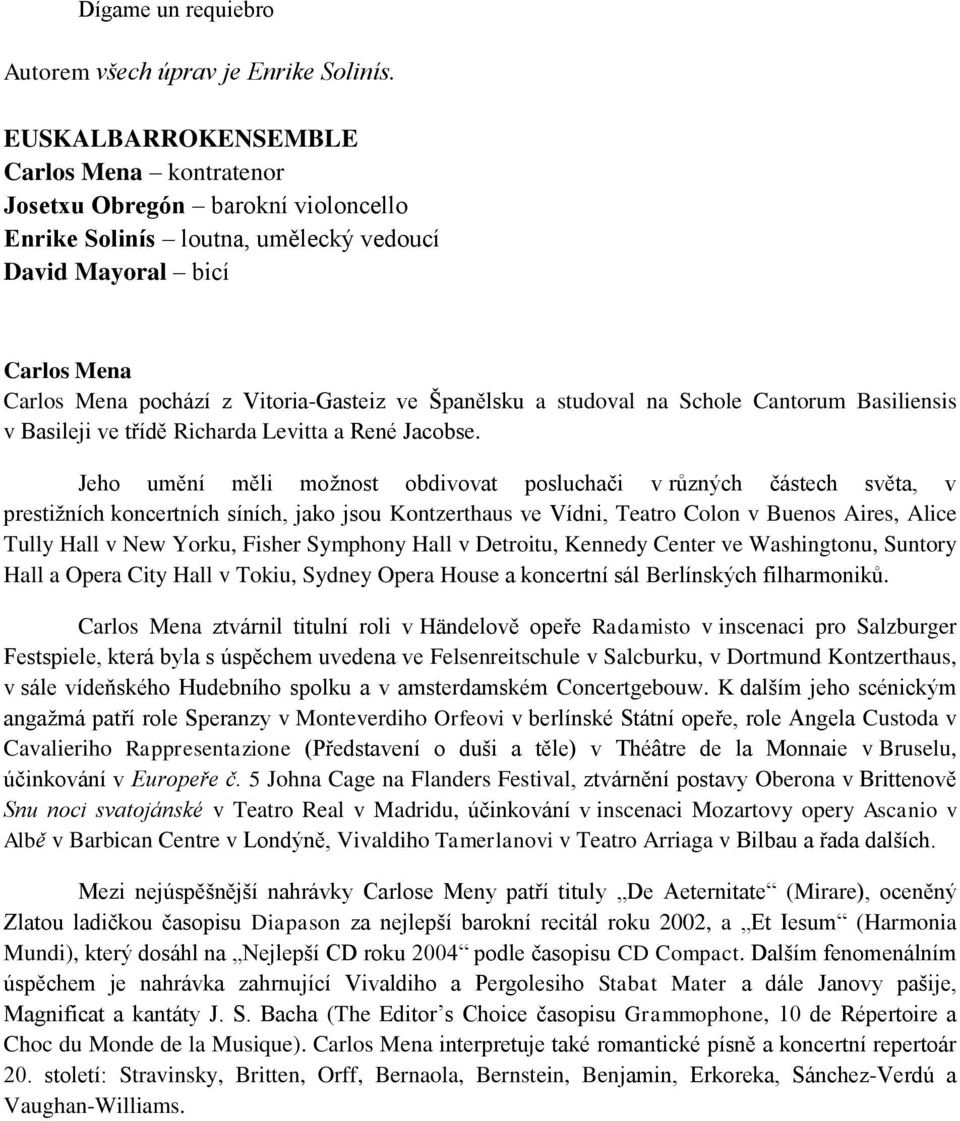 Španělsku a studoval na Schole Cantorum Basiliensis v Basileji ve třídě Richarda Levitta a René Jacobse.