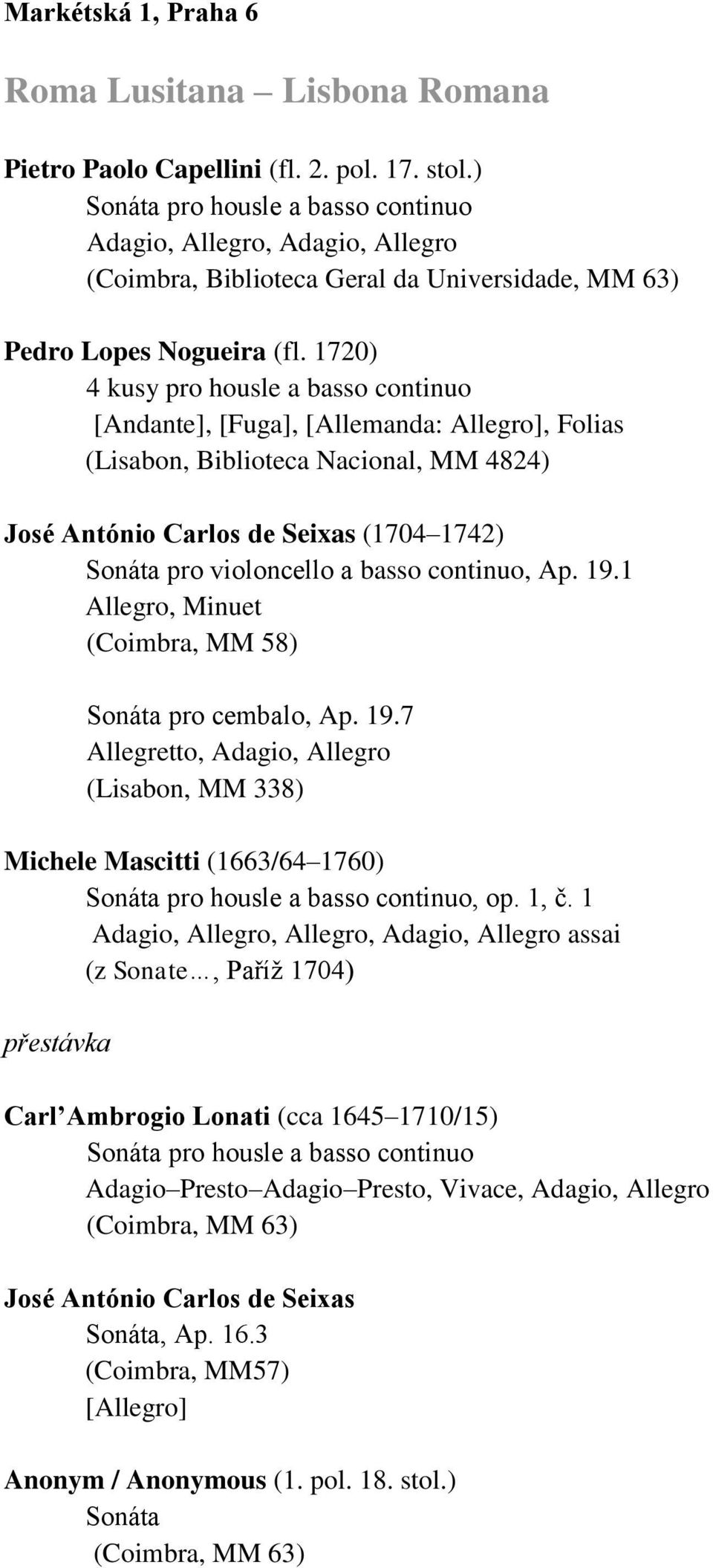 1720) 4 kusy pro housle a basso continuo [Andante], [Fuga], [Allemanda: Allegro], Folias (Lisabon, Biblioteca Nacional, MM 4824) José António Carlos de Seixas (1704 1742) Sonáta pro violoncello a